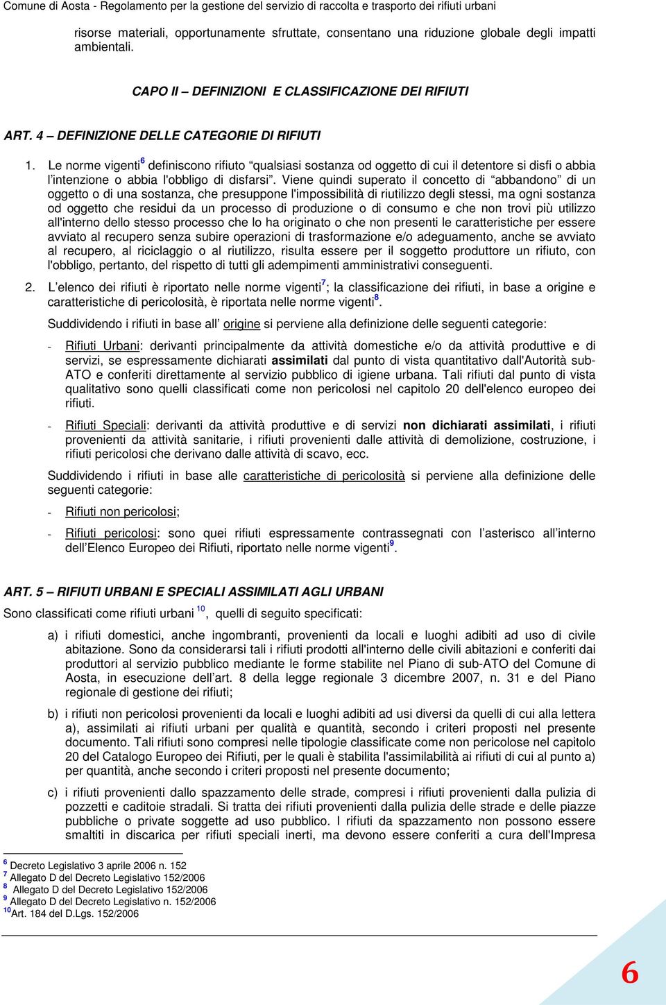 Viene quindi superato il concetto di abbandono di un oggetto o di una sostanza, che presuppone l'impossibilità di riutilizzo degli stessi, ma ogni sostanza od oggetto che residui da un processo di