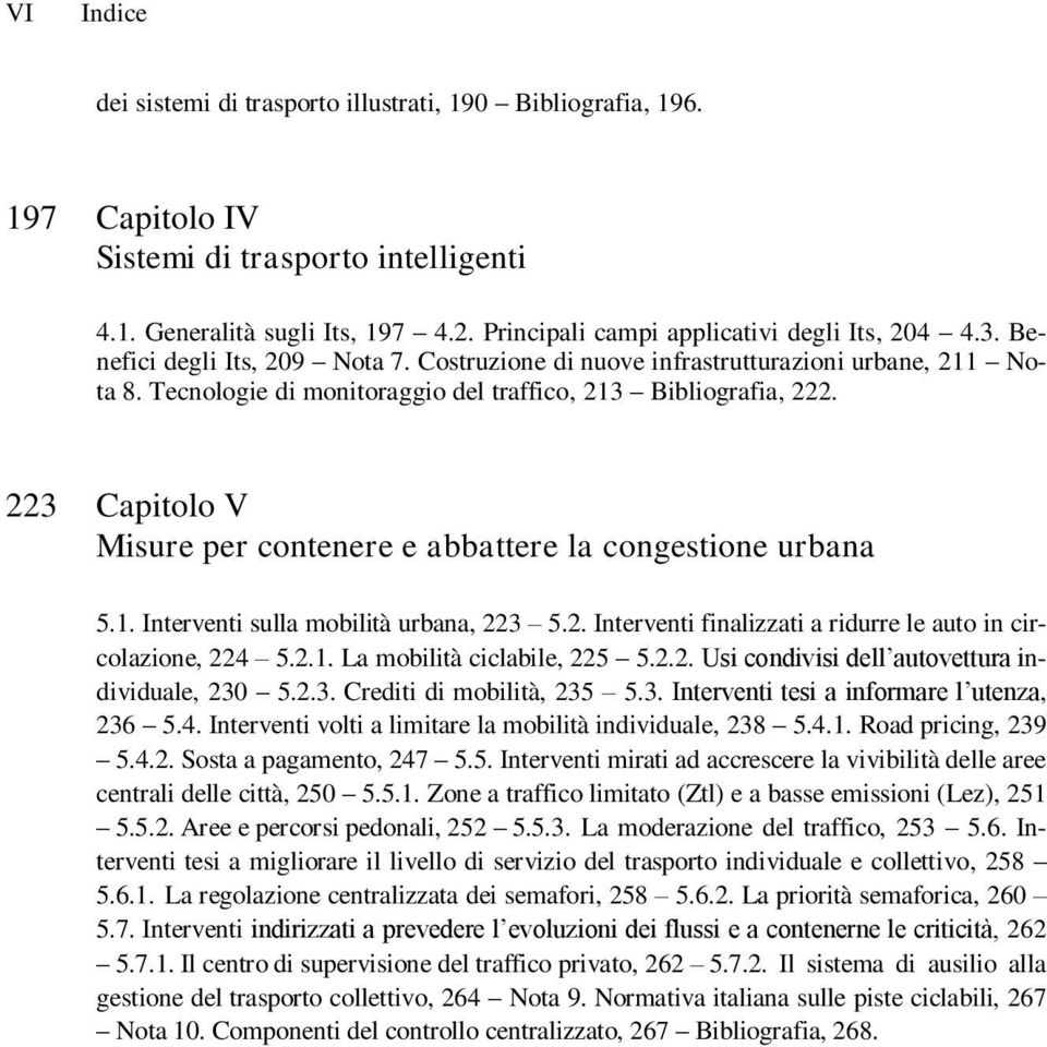 Tecnologie di monitoraggio del traffico, 213 Bibliografia, 222. 223 Capitolo V Misure per contenere e abbattere la congestione urbana 5.1. Interventi sulla mobilità urbana, 223 5.2. Interventi finalizzati a ridurre le auto in circolazione, 224 5.