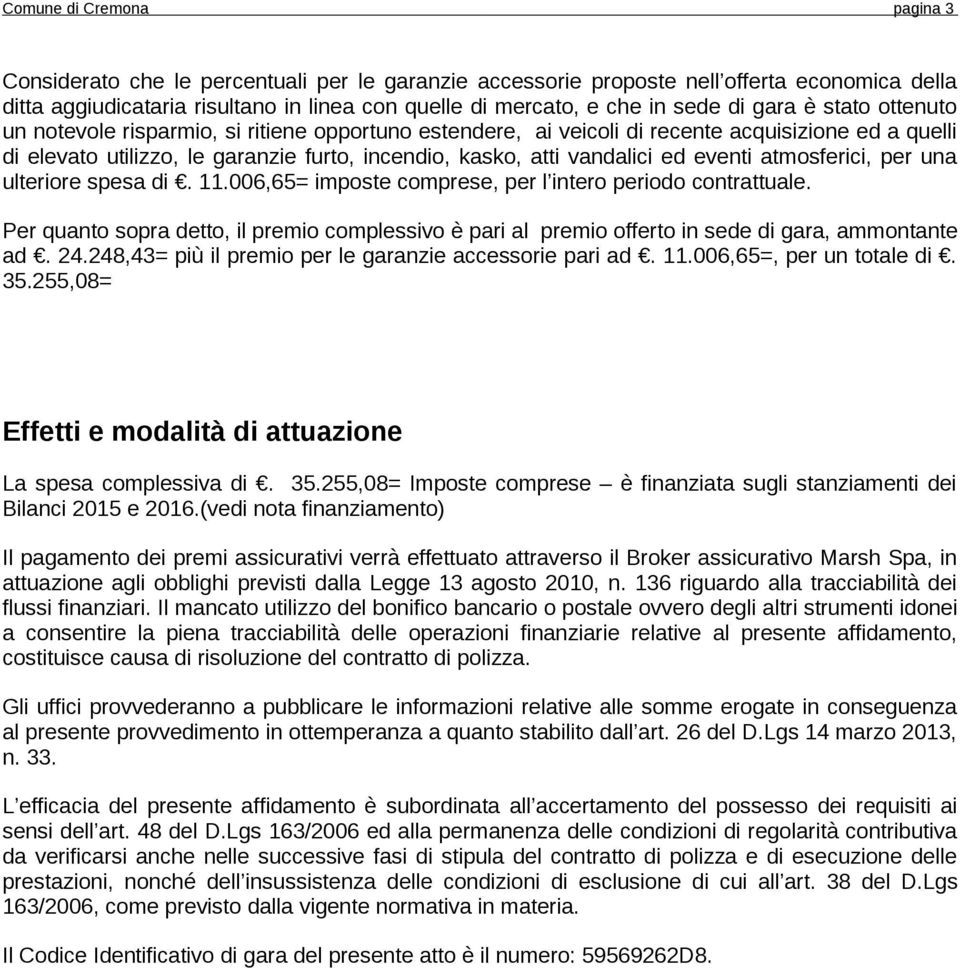 ed eventi atmosferici, per una ulteriore spesa di. 11.006,65= imposte comprese, per l intero periodo contrattuale.