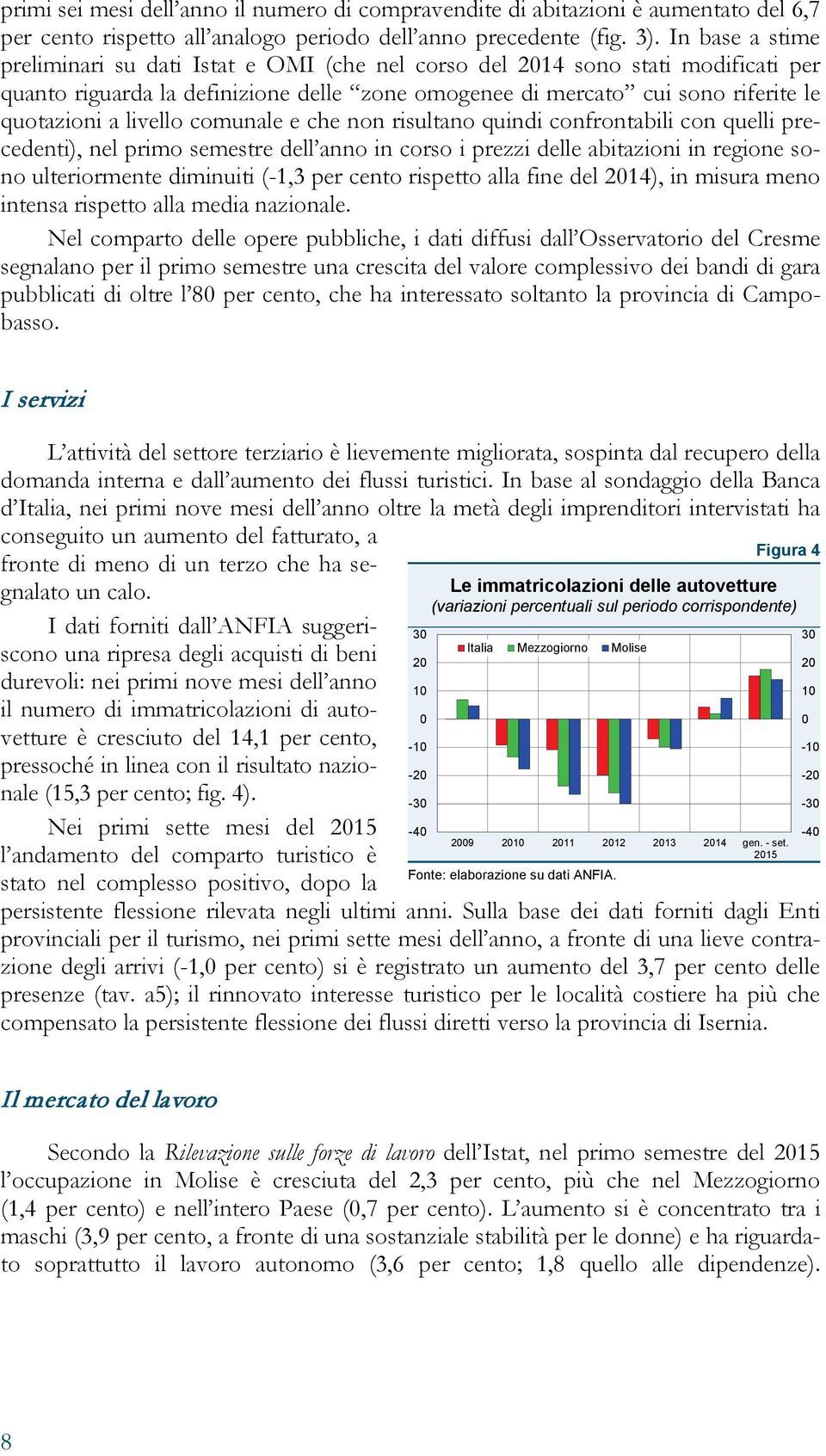 livello comunale e che non risultano quindi confrontabili con quelli precedenti), nel primo semestre dell anno in corso i prezzi delle abitazioni in regione sono ulteriormente diminuiti (-1,3 per