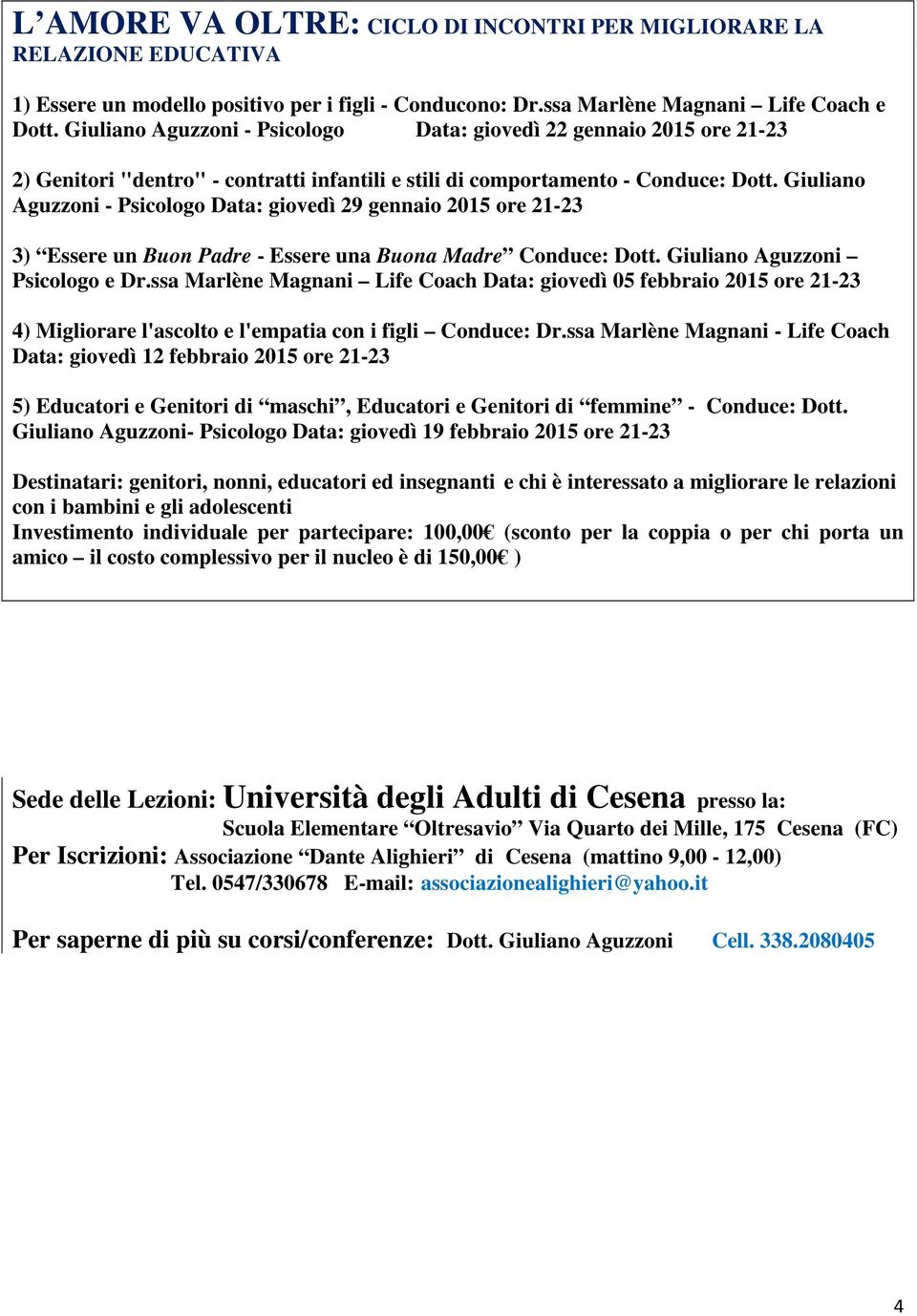 Giuliano Aguzzoni - Psicologo Data: giovedì 29 gennaio 2015 ore 21-23 3) Essere un Buon Padre - Essere una Buona Madre Conduce: Dott. Giuliano Aguzzoni Psicologo e Dr.