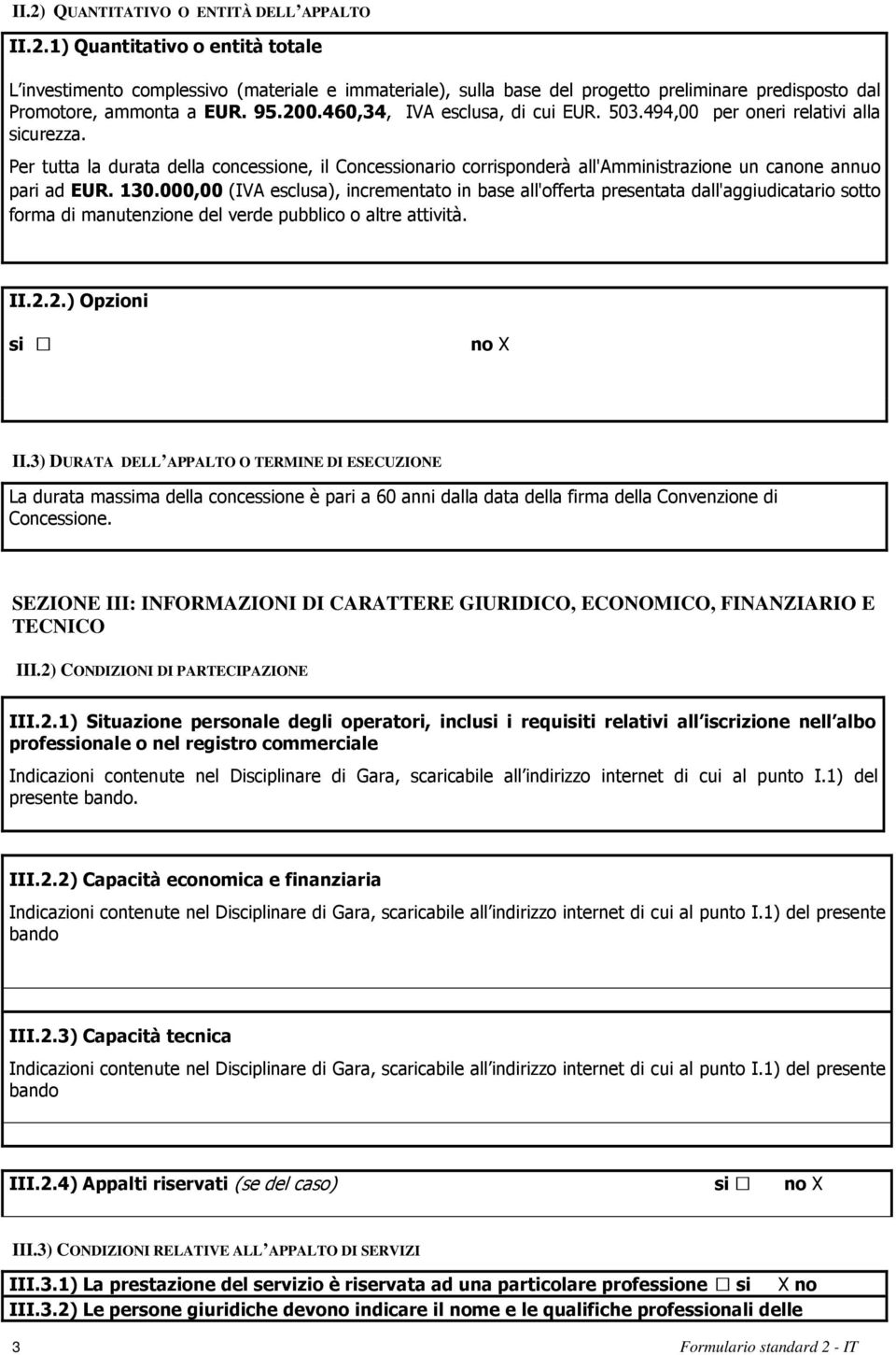 Per tutta la durata della concessione, il Concessionario corrisponderà all'amministrazione un canone annuo pari ad EUR. 130.