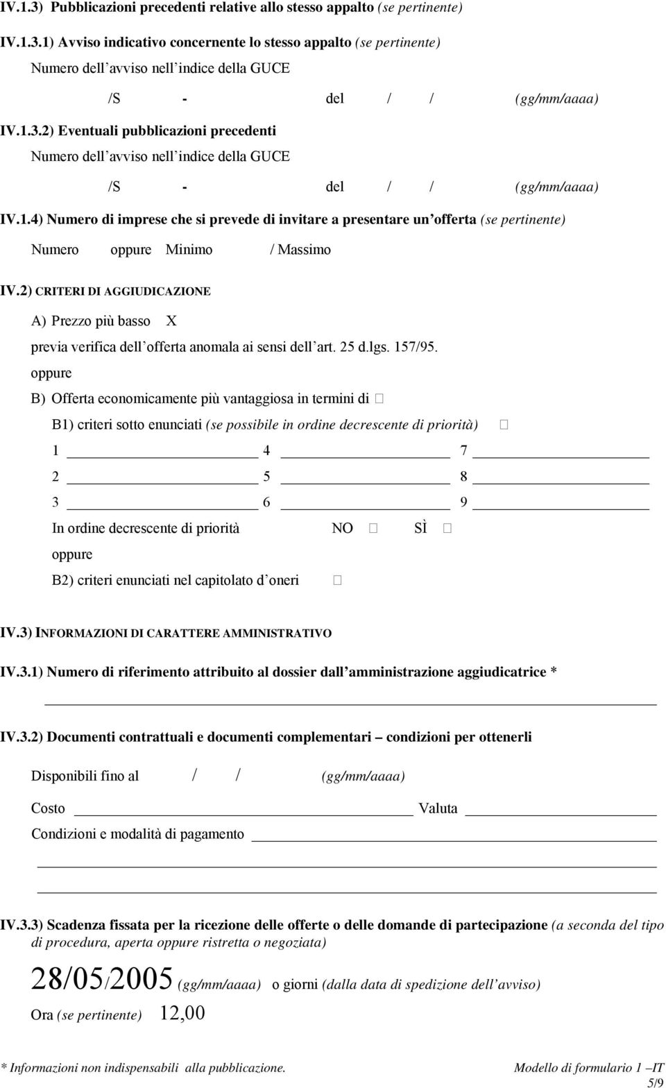 2) CRITERI DI AGGIUDICAZIONE A) Prezzo più basso X previa verifica dell offerta anomala ai sensi dell art. 25 d.lgs. 157/95.