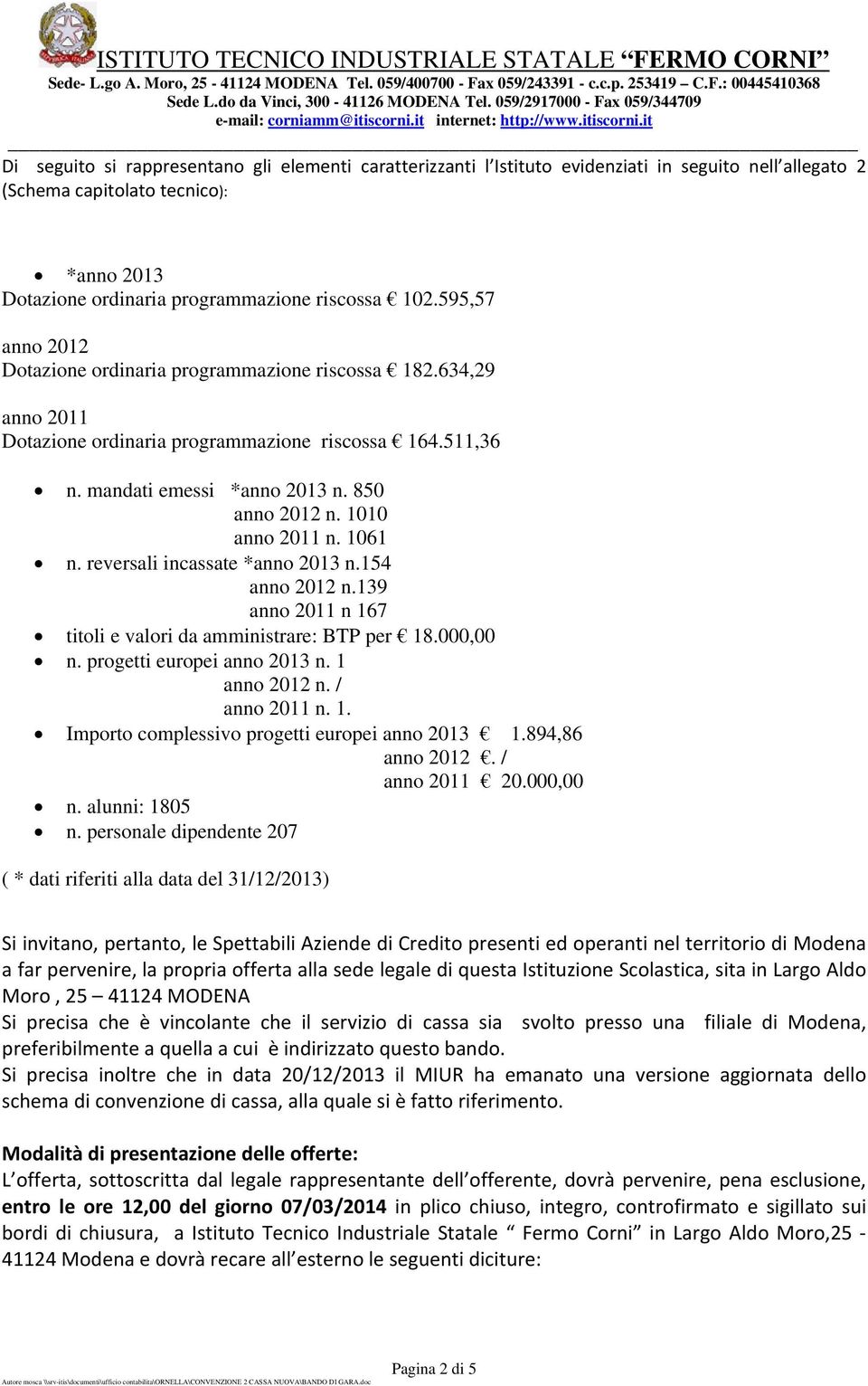 programmazione riscossa 102.595,57 anno 2012 Dotazione ordinaria programmazione riscossa 182.634,29 anno 2011 Dotazione ordinaria programmazione riscossa 164.511,36 n. mandati emessi *anno 2013 n.