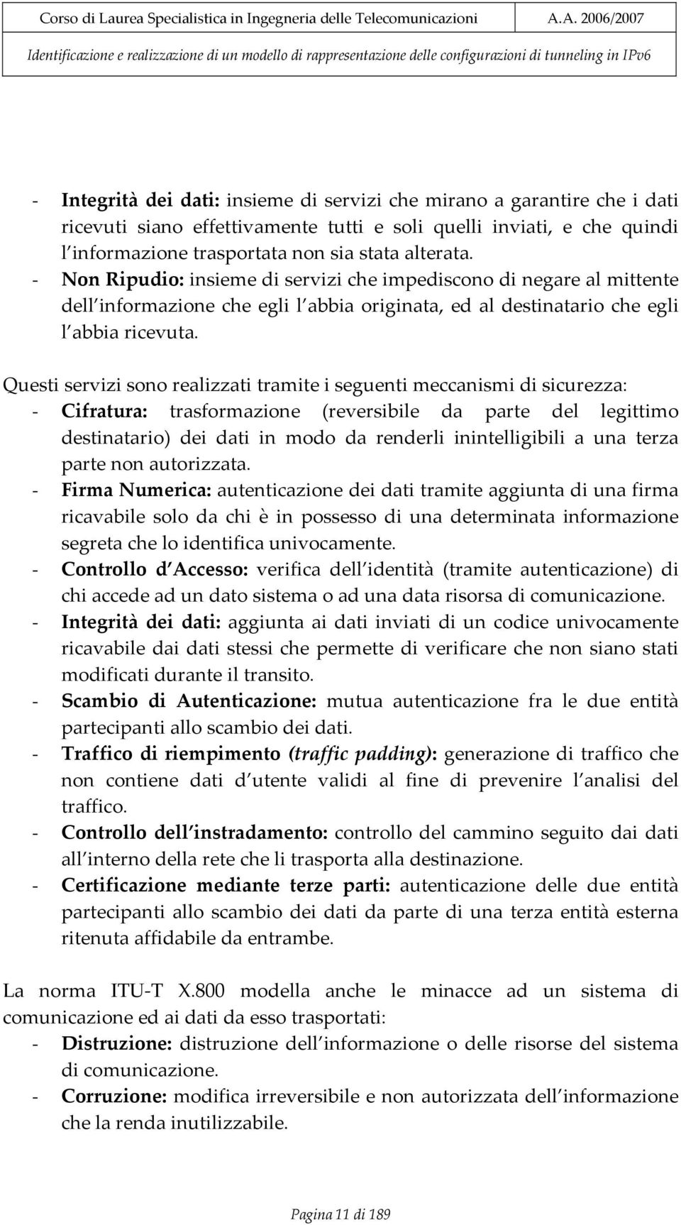 Questi servizi sono realizzati tramite i seguenti meccanismi di sicurezza: - Cifratura: trasformazione (reversibile da parte del legittimo destinatario) dei dati in modo da renderli inintelligibili a