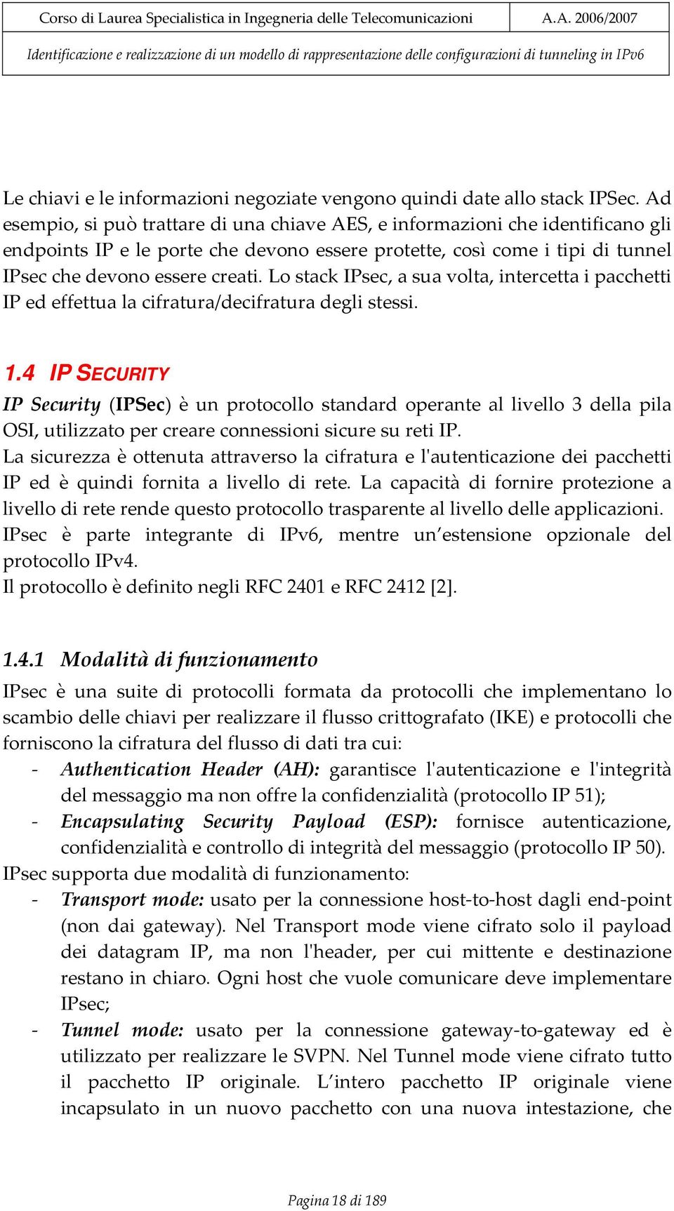 Lo stack IPsec, a sua volta, intercetta i pacchetti IP ed effettua la cifratura/decifratura degli stessi. 1.