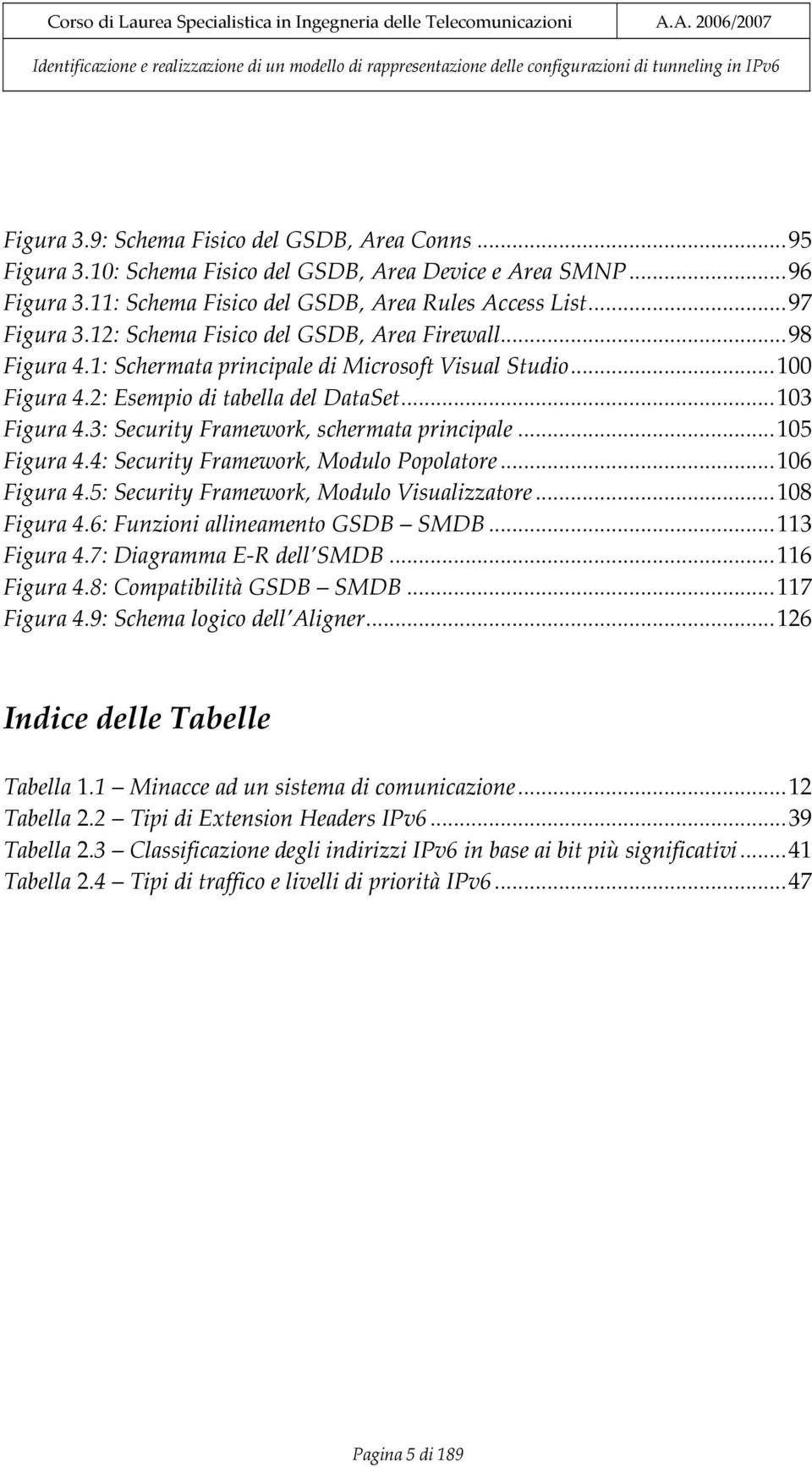 3: Security Framework, schermata principale...105 Figura 4.4: Security Framework, Modulo Popolatore...106 Figura 4.5: Security Framework, Modulo Visualizzatore...108 Figura 4.