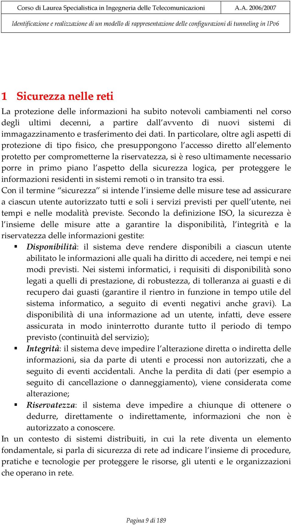 porre in primo piano l aspetto della sicurezza logica, per proteggere le informazioni residenti in sistemi remoti o in transito tra essi.