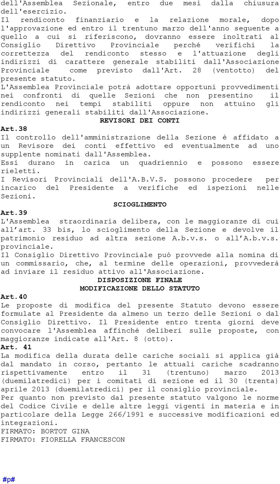 Provinciale perché verifichi la correttezza del rendiconto stesso e l'attuazione degli indirizzi di carattere generale stabiliti dall'associazione Provinciale come previsto dall'art.