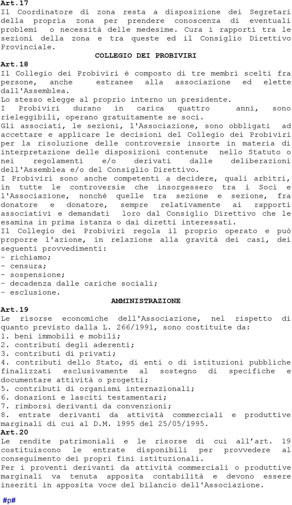 18 Il Collegio dei Probiviri è composto di tre membri scelti fra persone, anche estranee alla associazione ed elette dall'assemblea. Lo stesso elegge al proprio interno un presidente.