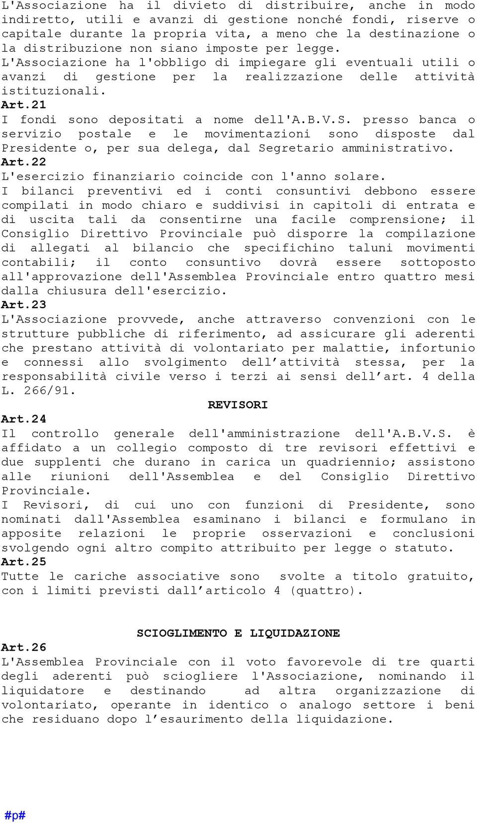 21 I fondi sono depositati a nome dell'a.b.v.s. presso banca o servizio postale e le movimentazioni sono disposte dal Presidente o, per sua delega, dal Segretario amministrativo. Art.