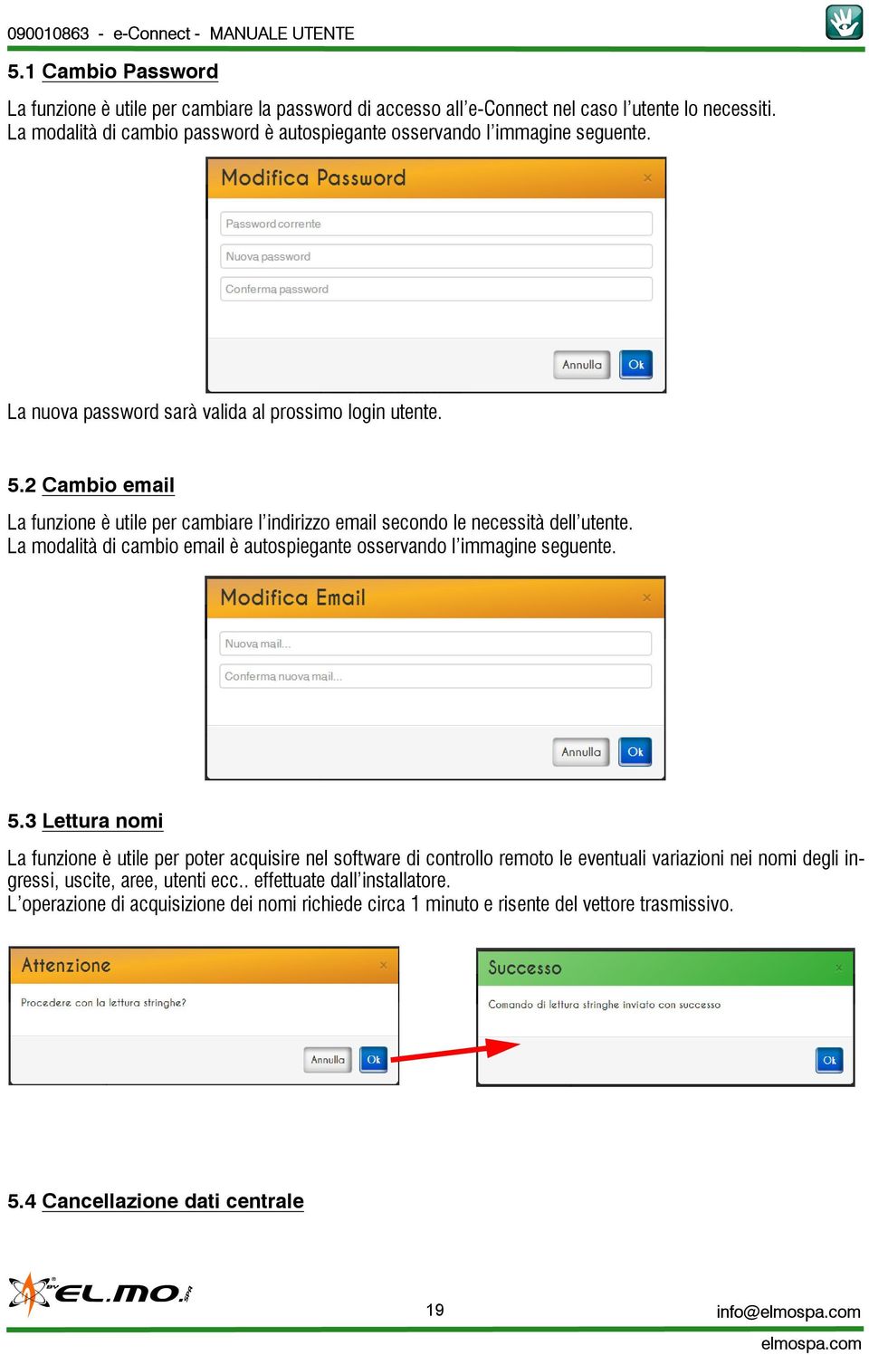 2 Cambio email La funzione è utile per cambiare l indirizzo email secondo le necessità dell utente. La modalità di cambio email è autospiegante osservando l immagine seguente. 5.