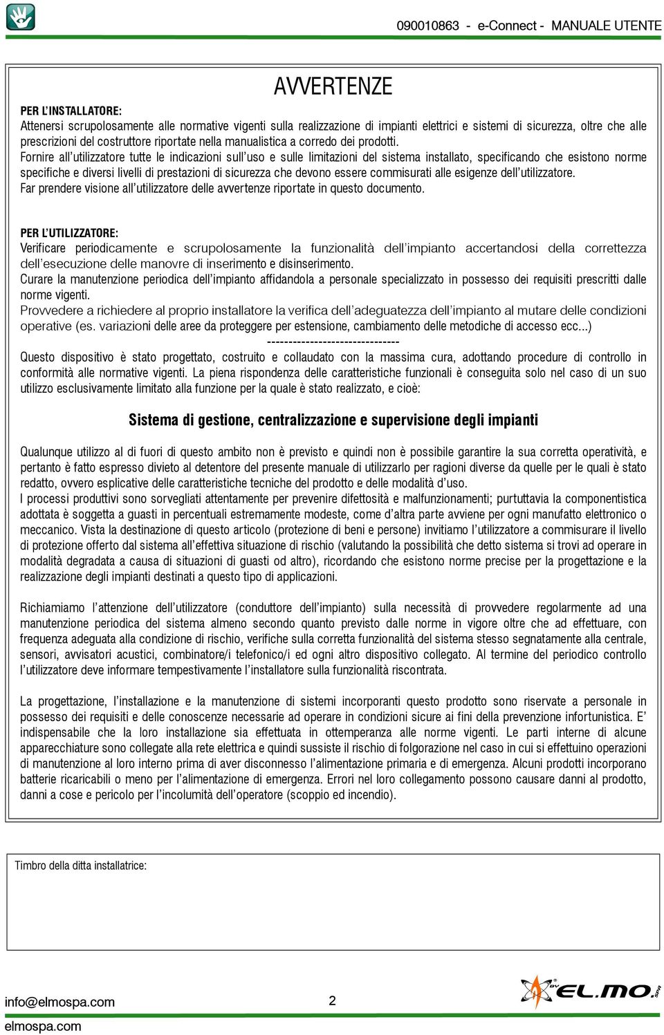 Fornire all utilizzatore tutte le indicazioni sull uso e sulle limitazioni del sistema installato, specificando che esistono norme specifiche e diversi livelli di prestazioni di sicurezza che devono