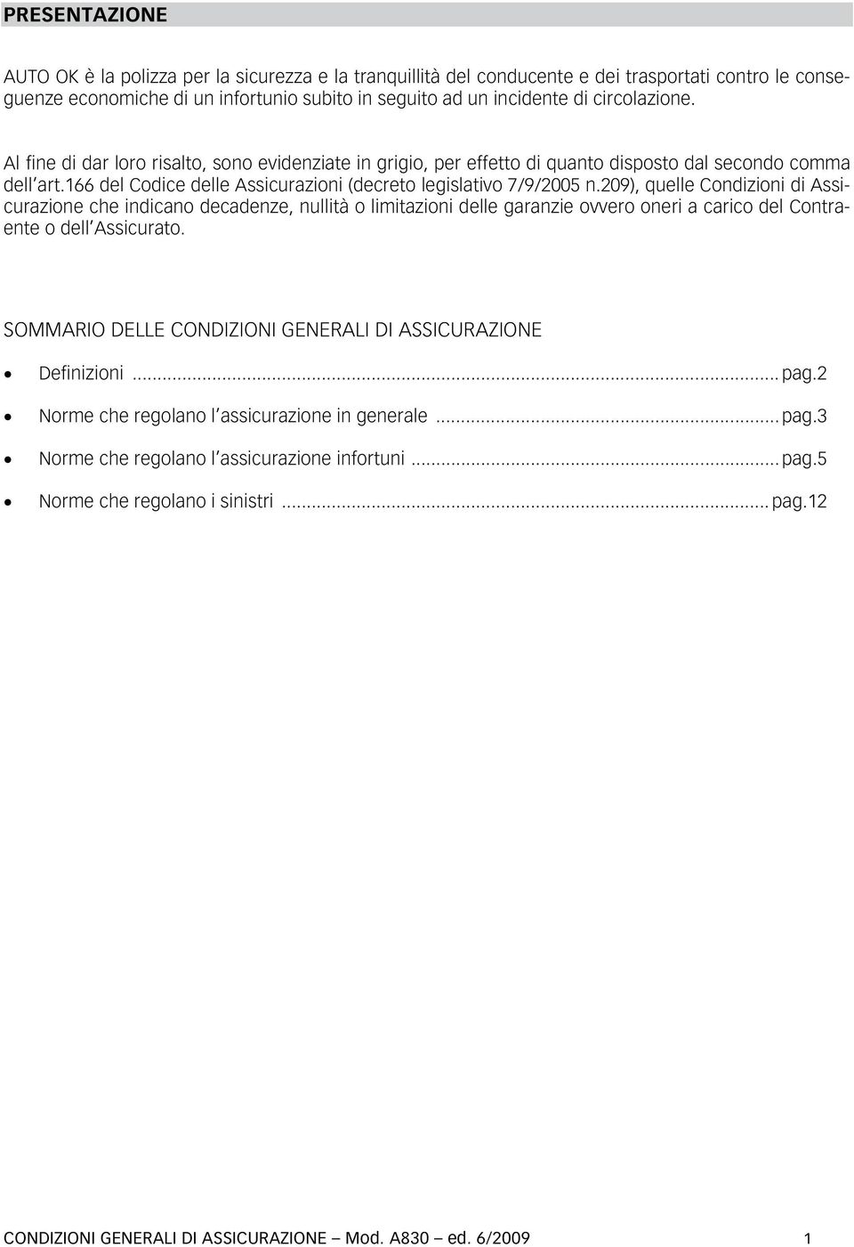 209), quelle Condizioni di Assicurazione che indicano decadenze, nullità o limitazioni delle garanzie ovvero oneri a carico del Contraente o dell Assicurato.