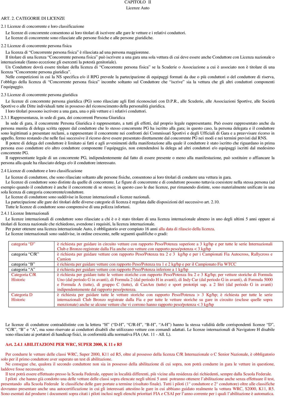 Le licenze di concorrente sono rilasciate alle persone fisiche e alle persone giuridiche. 2.