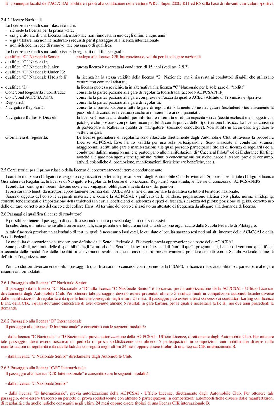 anni; - è già titolare, ma non ha maturato i requisiti per il passaggio alla licenza internazionale - non richiede, in sede di rinnovo, tale passaggio di qualifica.