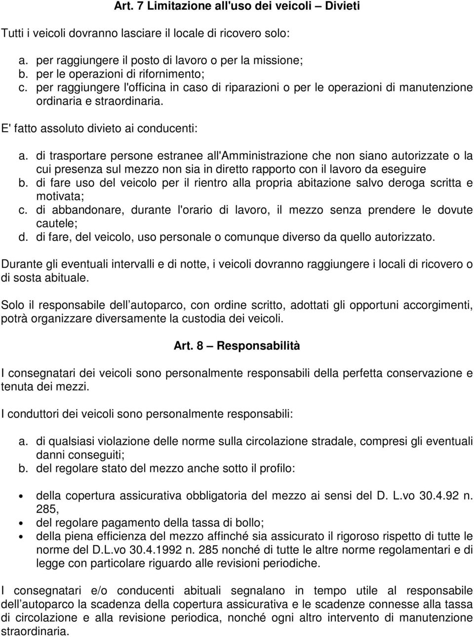 di trasportare persone estranee all'amministrazione che non siano autorizzate o la cui presenza sul mezzo non sia in diretto rapporto con il lavoro da eseguire b.