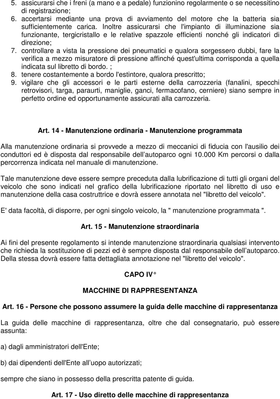 Inoltre assicurarsi che l'impianto di illuminazione sia funzionante, tergicristallo e le relative spazzole efficienti nonché gli indicatori di direzione; 7.