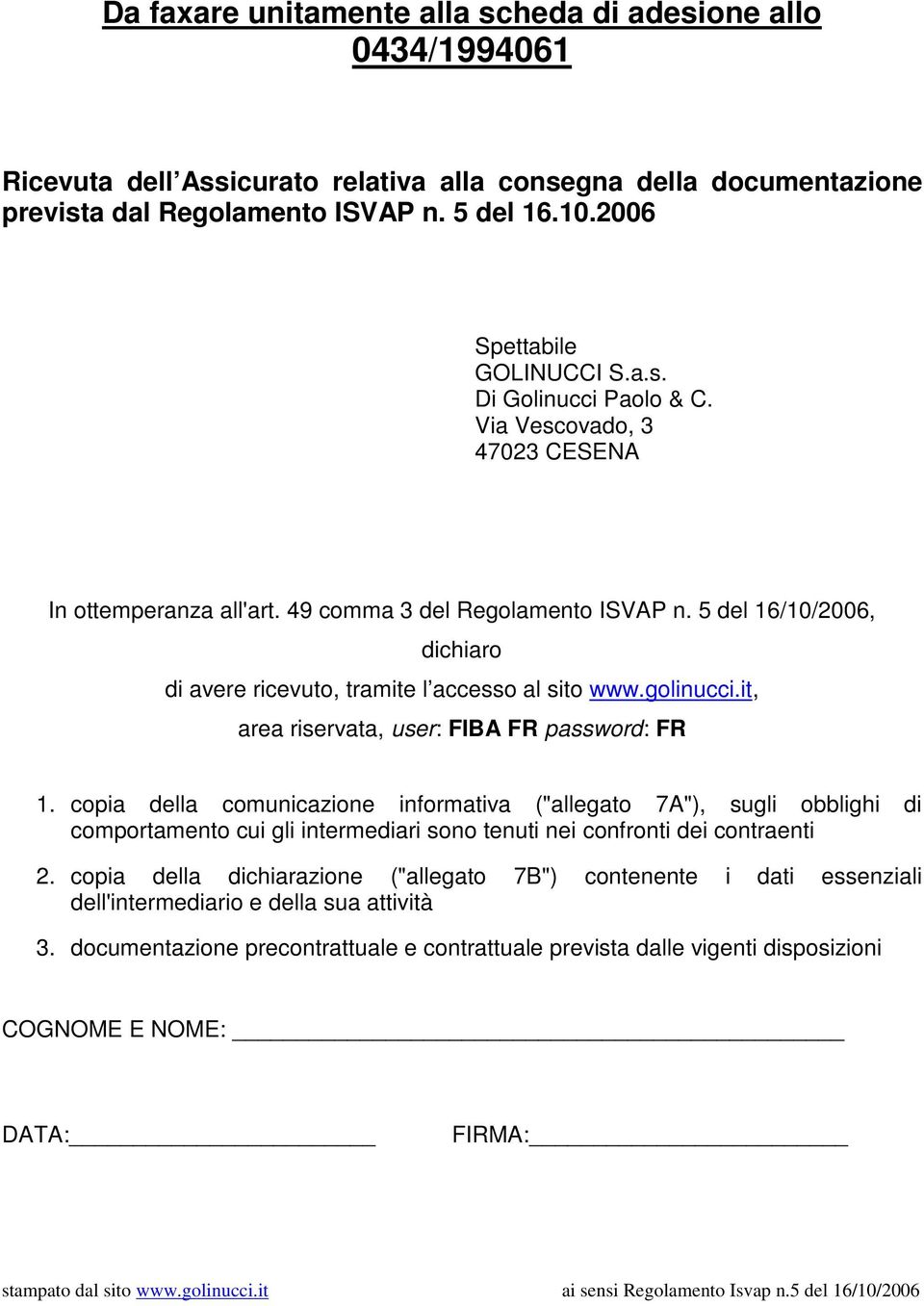 5 del 16/10/2006, dichiaro di avere ricevuto, tramite l accesso al sito www.golinucci.it, area riservata, user: FIBA FR password: FR 1.