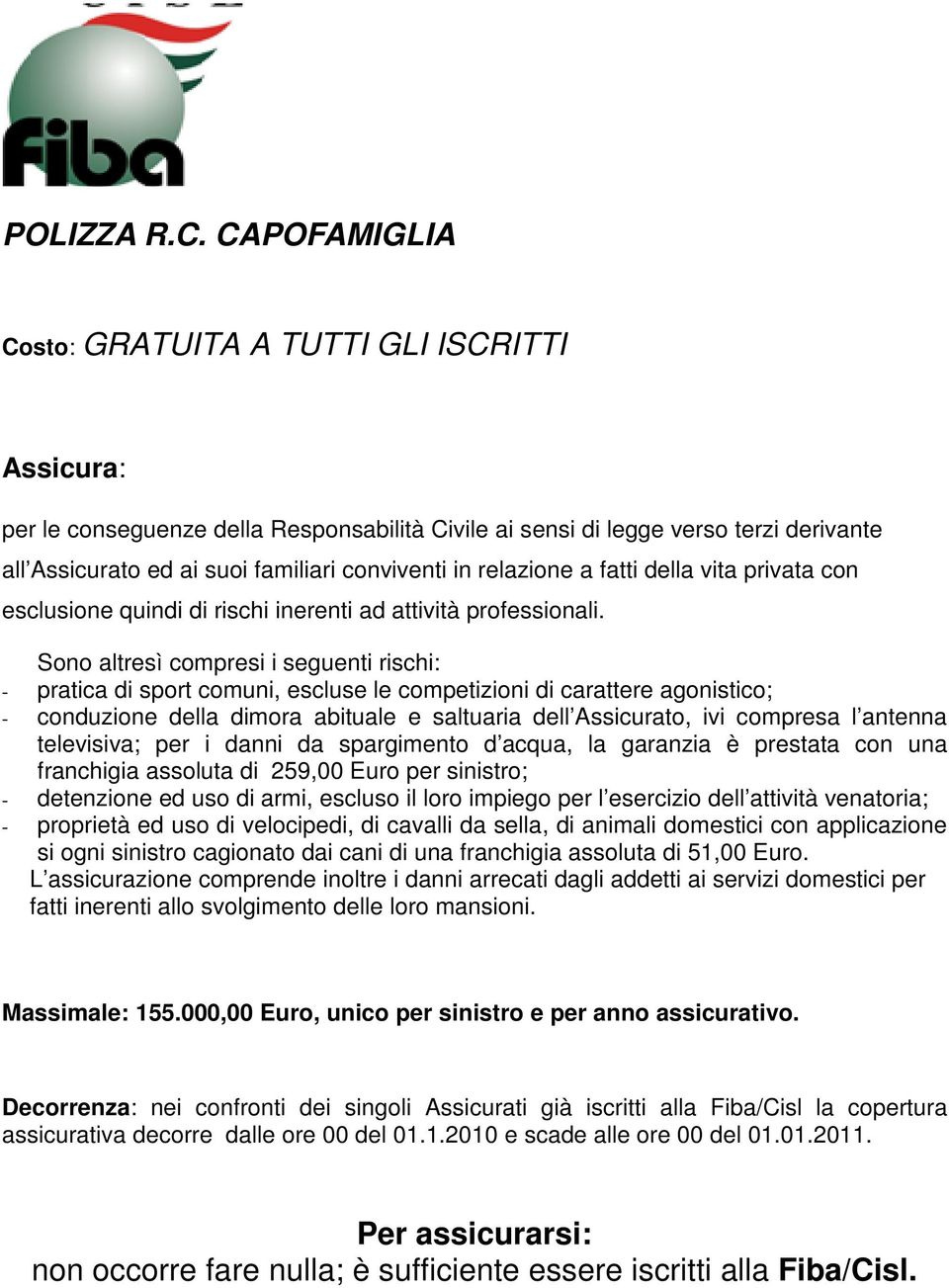 relazione a fatti della vita privata con esclusione quindi di rischi inerenti ad attività professionali.