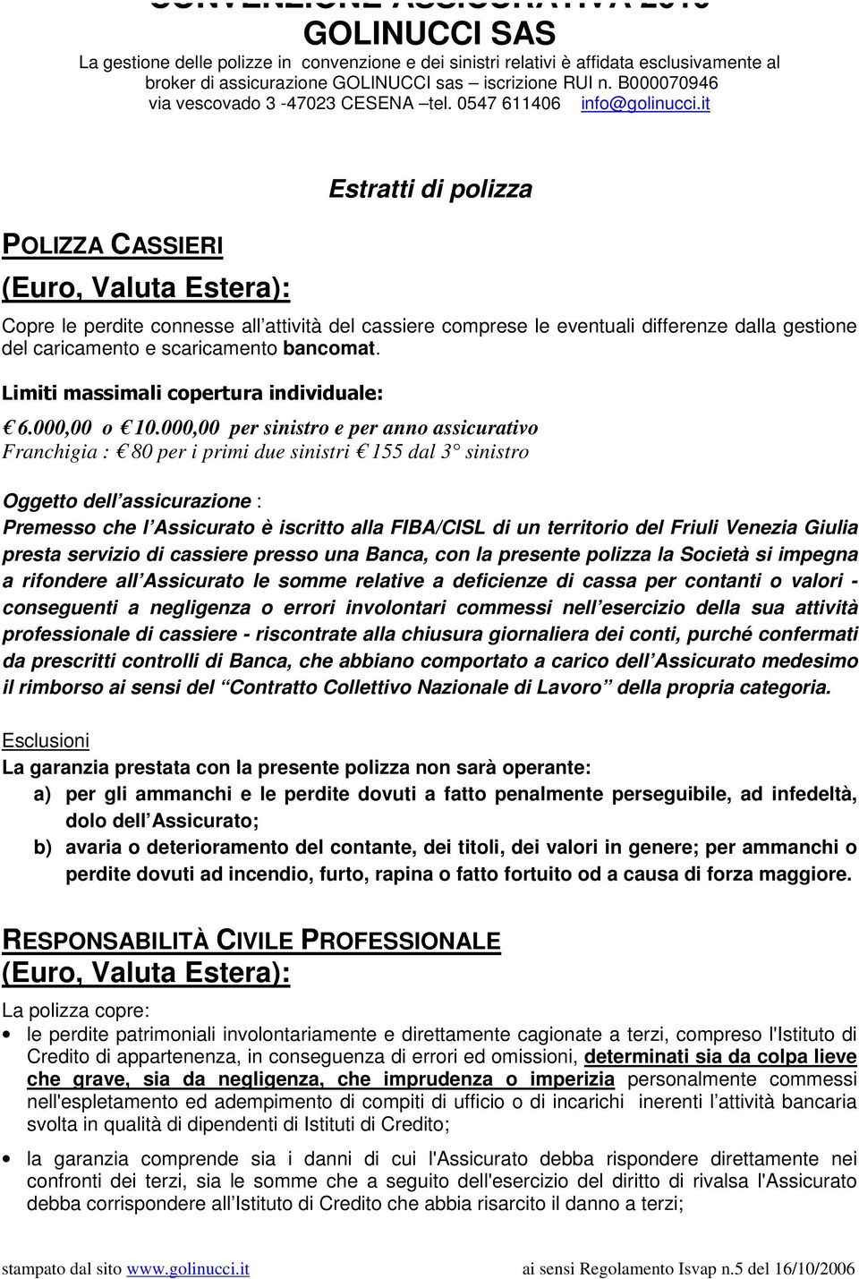 it POLIZZA CASSIERI (Euro, Valuta Estera): Estratti di polizza Copre le perdite connesse all attività del cassiere comprese le eventuali differenze dalla gestione del caricamento e scaricamento