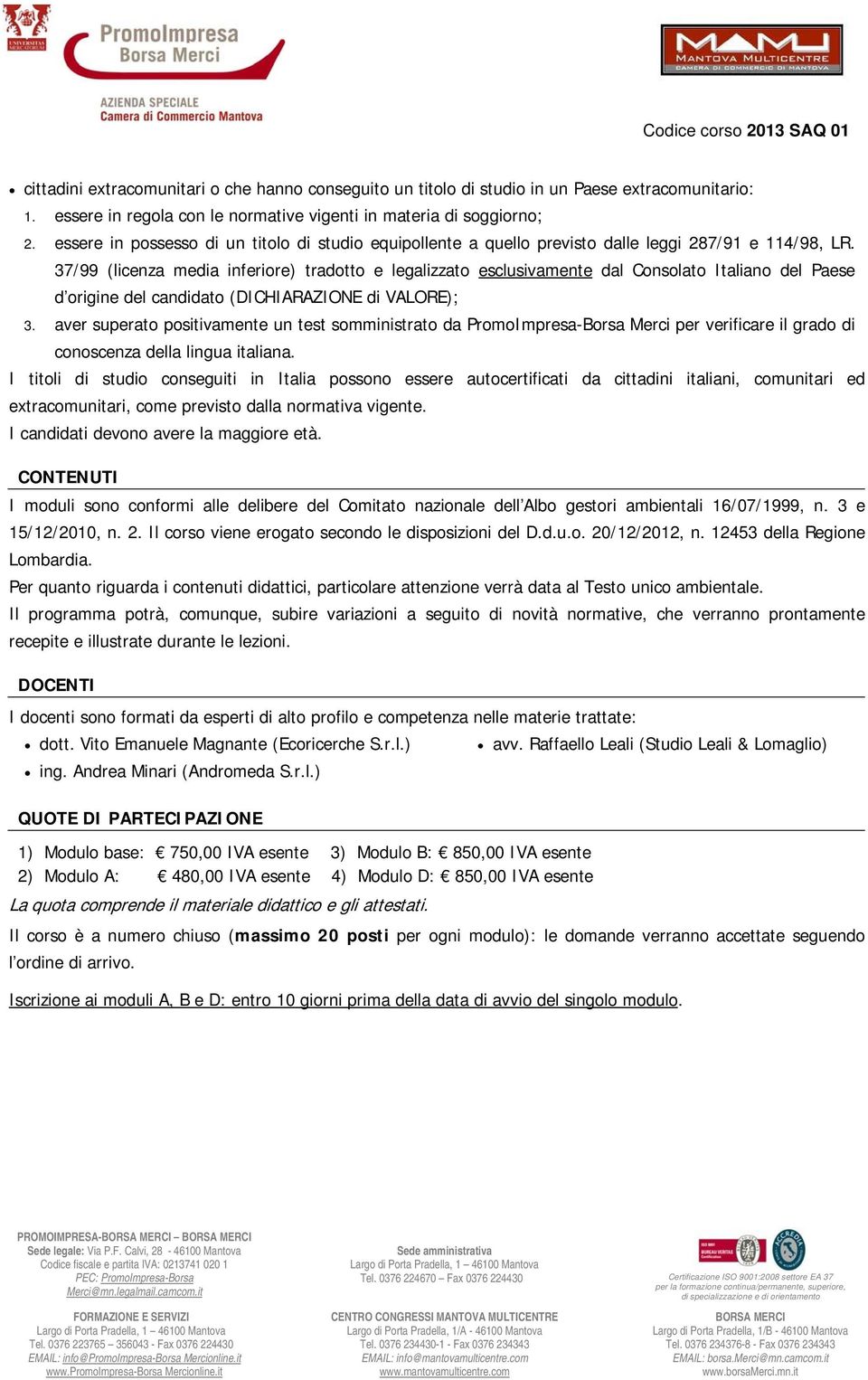 37/99 (licenza media inferiore) tradotto e legalizzato esclusivamente dal Consolato Italiano del Paese d origine del candidato (DICHIARAZIONE di VALORE); 3.