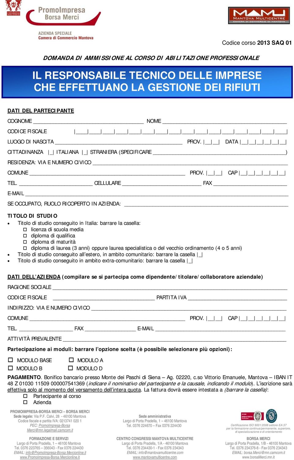 CELLULARE FAX E-MAIL SE OCCUPATO, RUOLO RICOPERTO IN AZIENDA: TITOLO DI STUDIO Titolo di studio conseguito in Italia: barrare la casella: licenza di scuola media diploma di qualifica diploma di