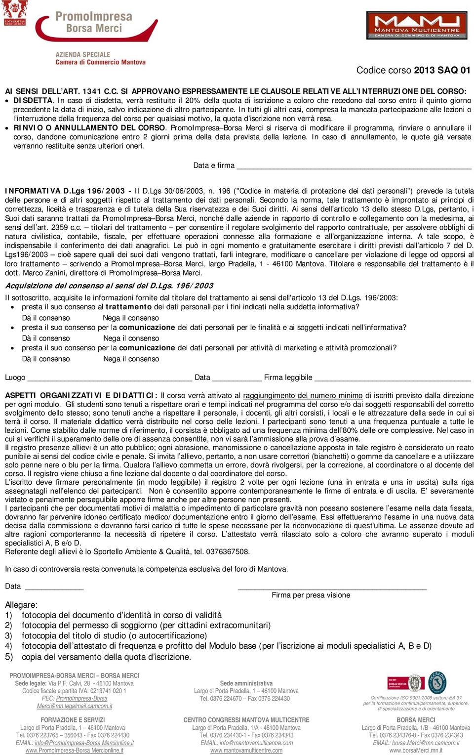 In tutti gli altri casi, compresa la mancata partecipazione alle lezioni o l interruzione della frequenza del corso per qualsiasi motivo, la quota d iscrizione non verrà resa.