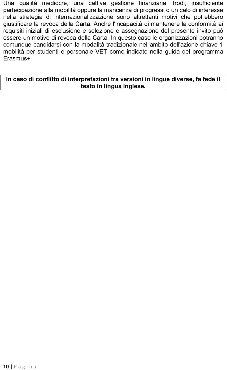 Anche l'incapacità di mantenere la conformità ai requisiti iniziali di esclusione e selezione e assegnazione del presente invito può essere un motivo di revoca della Carta.