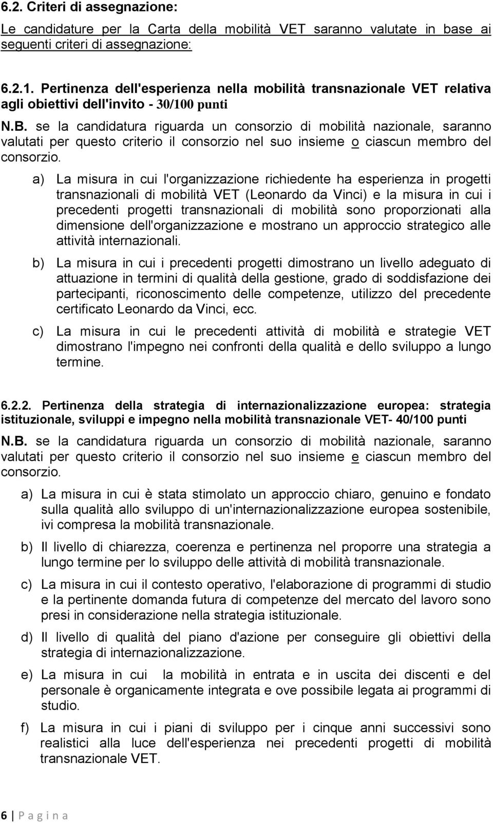 se la candidatura riguarda un consorzio di mobilità nazionale, saranno valutati per questo criterio il consorzio nel suo insieme o ciascun membro del consorzio.