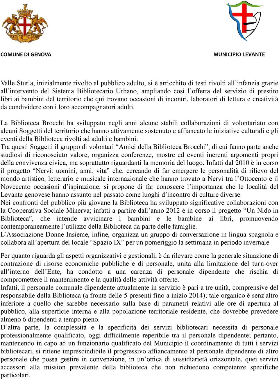 La Biblioteca Brocchi ha sviluppato negli anni alcune stabili collaborazioni di volontariato con alcuni Soggetti del territorio che hanno attivamente sostenuto e affiancato le iniziative culturali e