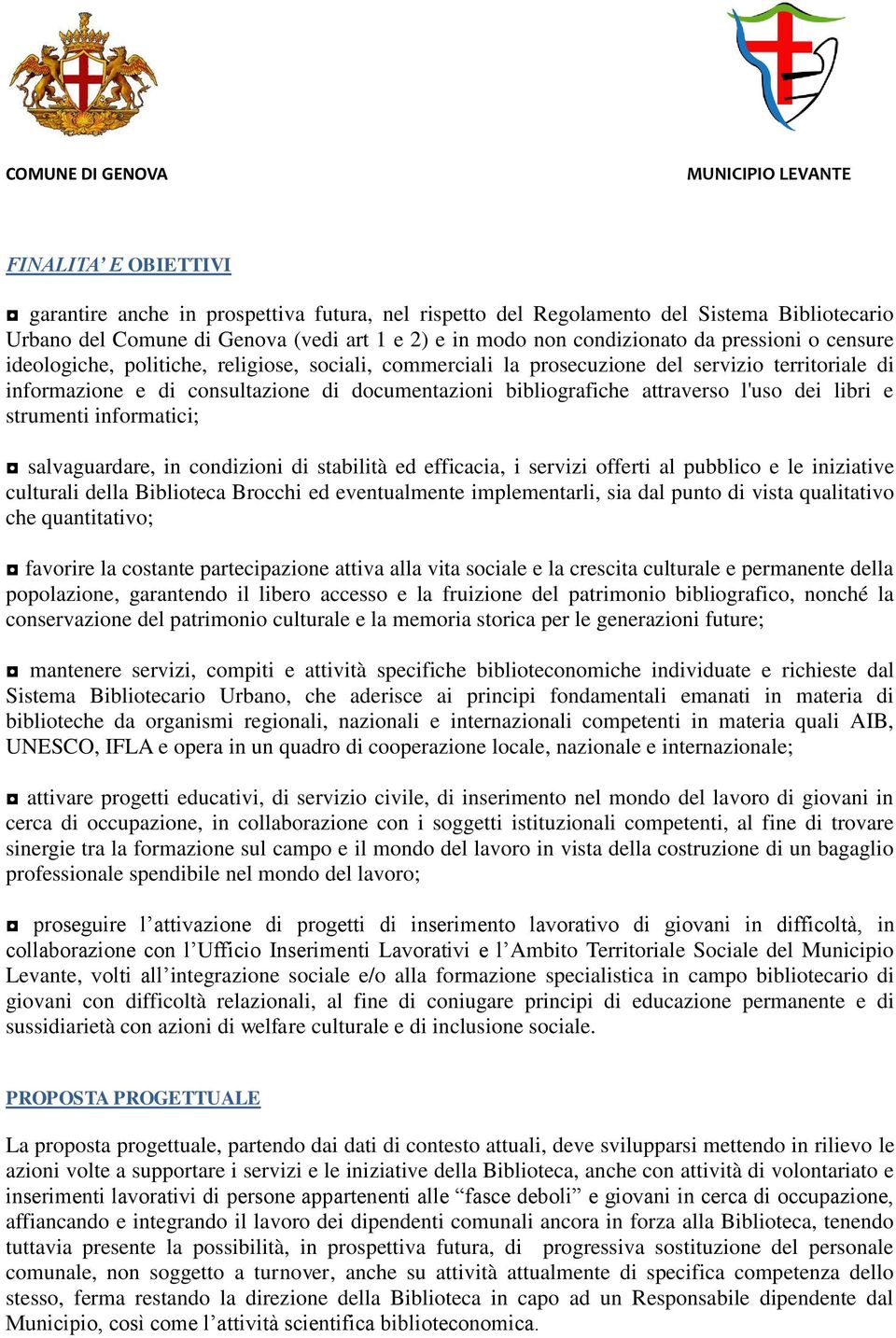 libri e strumenti informatici; salvaguardare, in condizioni di stabilità ed efficacia, i servizi offerti al pubblico e le iniziative culturali della Biblioteca Brocchi ed eventualmente implementarli,