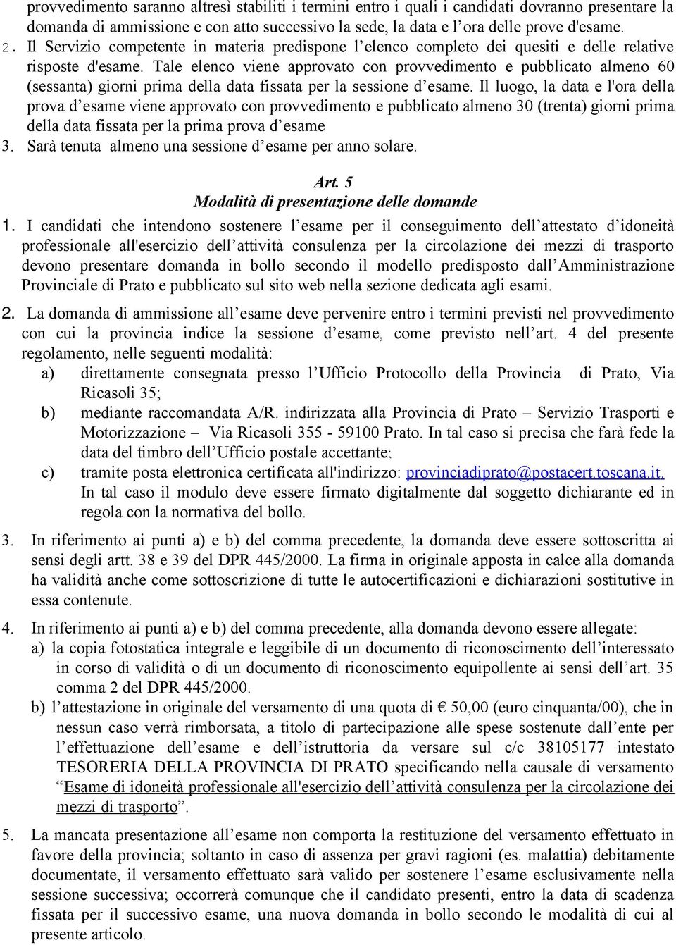 Tale elenco viene approvato con provvedimento e pubblicato almeno 60 (sessanta) giorni prima della data fissata per la sessione d esame.