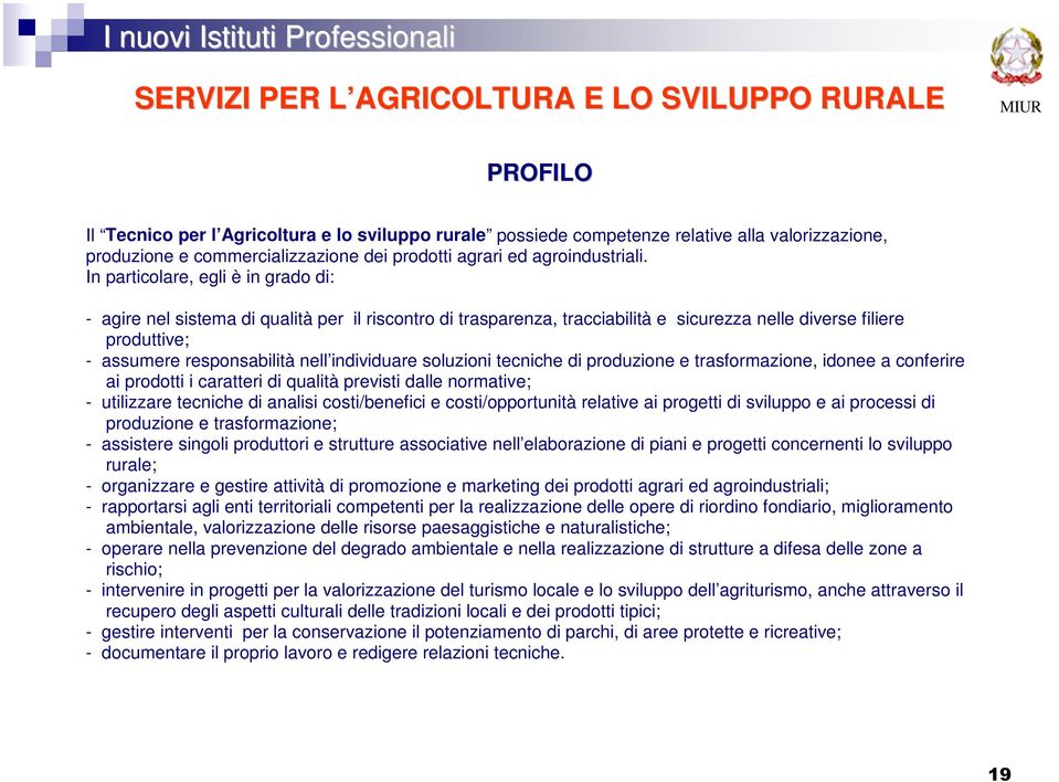 In particolare, egli è in grado di: - agire nel sistema di qualità per il riscontro di trasparenza, tracciabilità e sicurezza nelle diverse filiere produttive; - assumere responsabilità nell