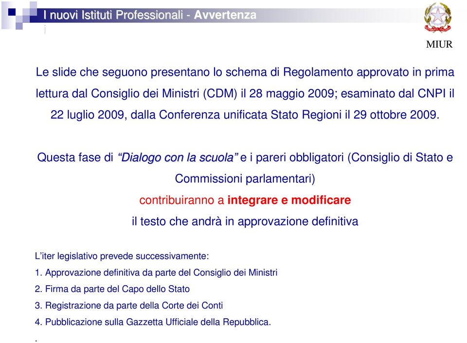 Questa fase di Dialogo con la scuola e i pareri obbligatori (Consiglio di Stato e Commissioni parlamentari) contribuiranno a integrare e modificare il testo che andrà in