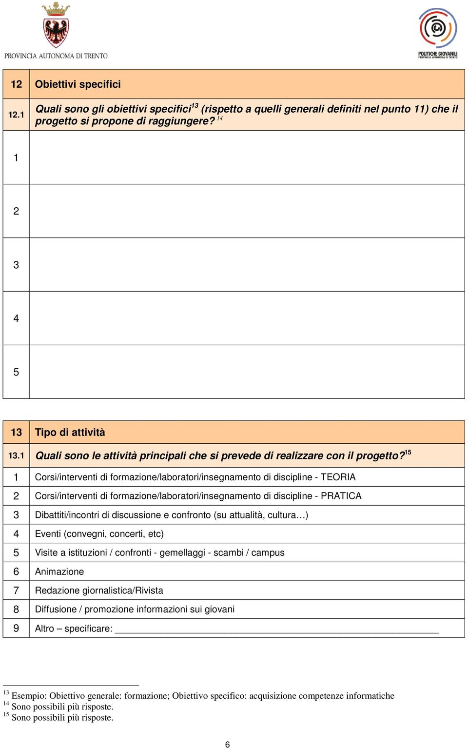 15 1 Corsi/interventi di formazione/laboratori/insegnamento di discipline - TEORIA 2 Corsi/interventi di formazione/laboratori/insegnamento di discipline - PRATICA 3 Dibattiti/incontri di discussione