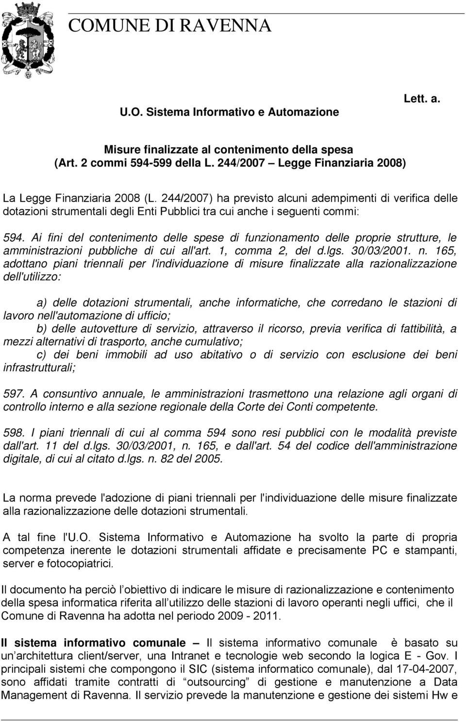 Ai fini del contenimento delle spese di funzionamento delle proprie strutture, le amministrazioni pubbliche di cui all'art. 1, comma 2, del d.lgs. 30/03/2001. n.