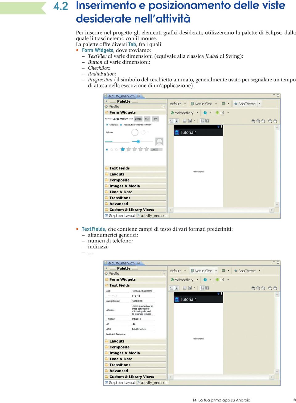 La palette offre diversi Tab, fra i quali: Form Widgets, dove troviamo: TextViev di varie dimensioni (equivale alla classica JLabel di Swing); Button di varie dimensioni;