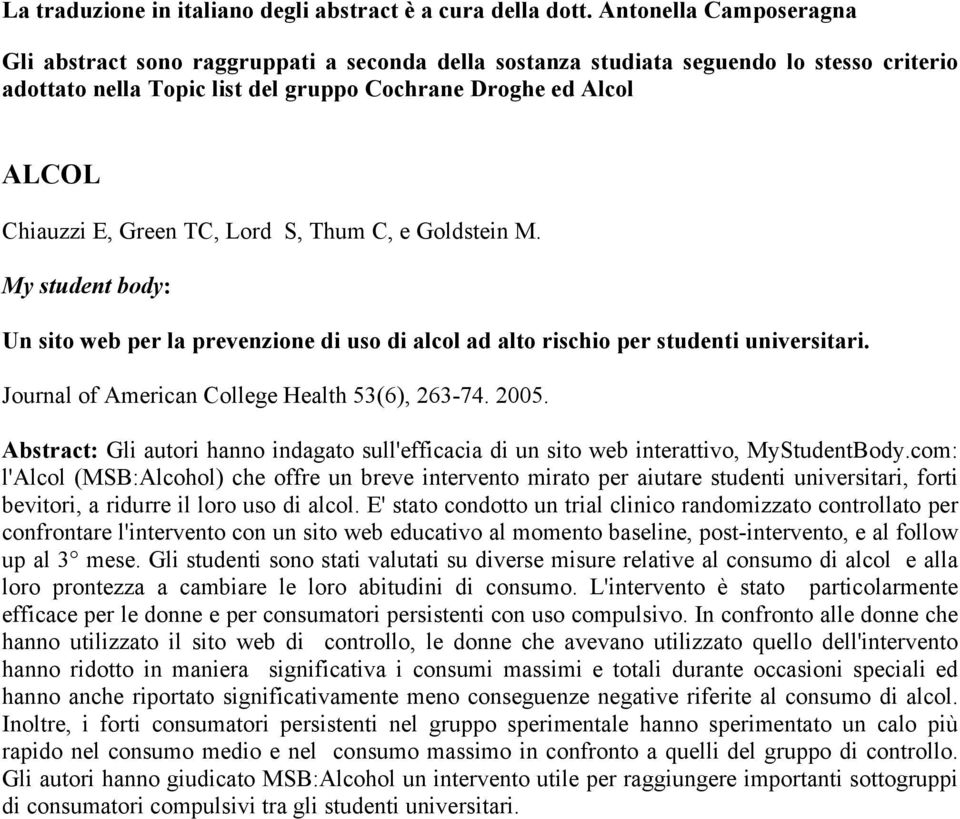 Green TC, Lord S, Thum C, e Goldstein M. My student body: Un sito web per la prevenzione di uso di alcol ad alto rischio per studenti universitari. Journal of American College Health 53(6), 263-74.