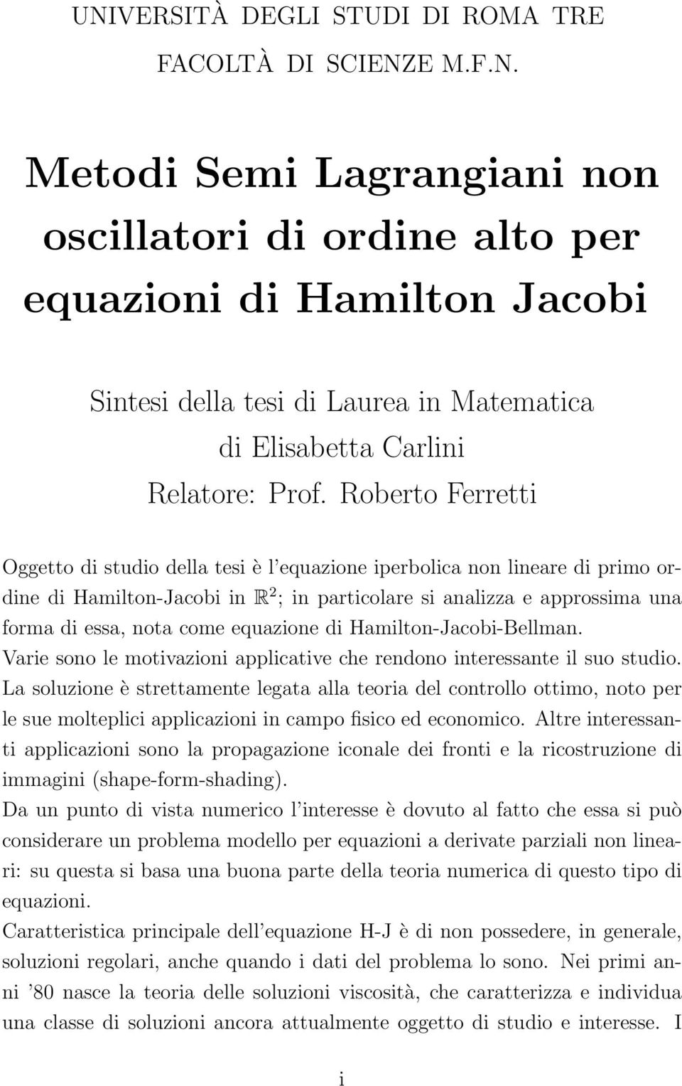 equazione di Hamilton-Jacobi-Bellman. Varie sono le motivazioni applicative che rendono interessante il suo studio.