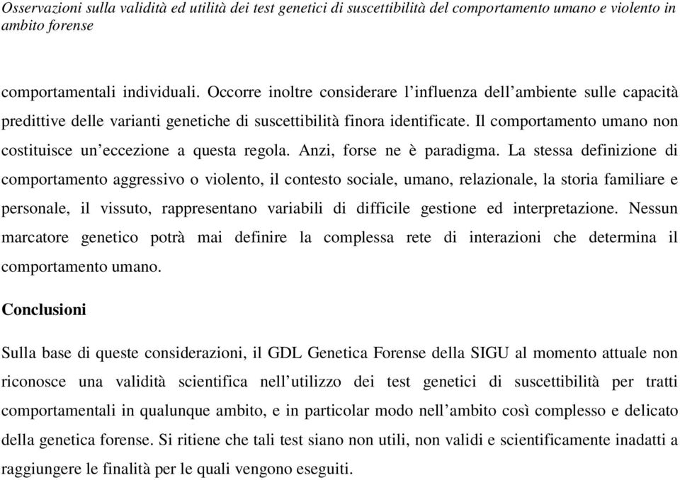 La stessa definizione di comportamento aggressivo o violento, il contesto sociale, umano, relazionale, la storia familiare e personale, il vissuto, rappresentano variabili di difficile gestione ed