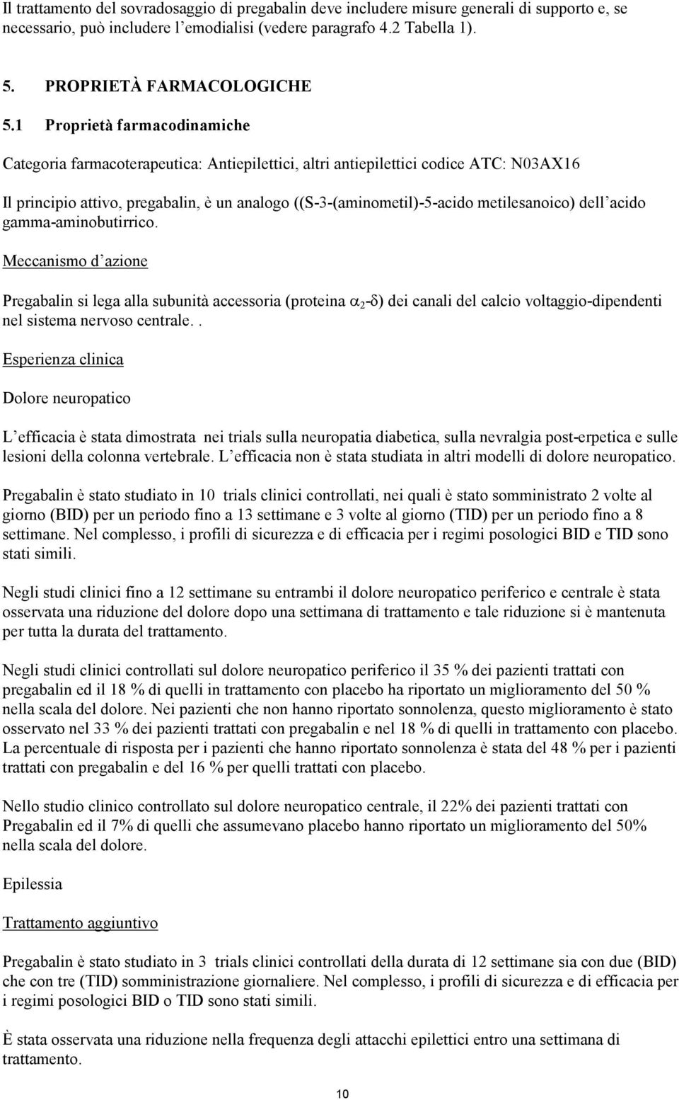 metilesanoico) dell acido gamma-aminobutirrico. Meccanismo d azione Pregabalin si lega alla subunità accessoria (proteina 2 -) dei canali del calcio voltaggio-dipendenti nel sistema nervoso centrale.