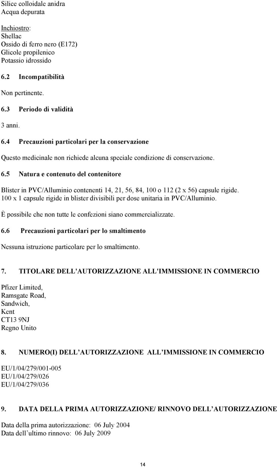 100 x 1 capsule rigide in blister divisibili per dose unitaria in PVC/Alluminio. È possibile che non tutte le confezioni siano commercializzate. 6.