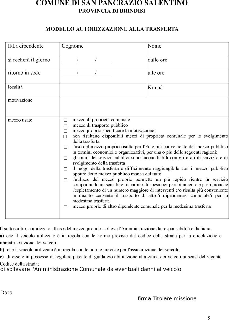 della trasferta l'uso del mezzo proprio risulta per l'ente più conveniente del mezzo pubblico in termini economici o organizzativi, per una o più delle seguenti ragioni: gli orari dei servizi