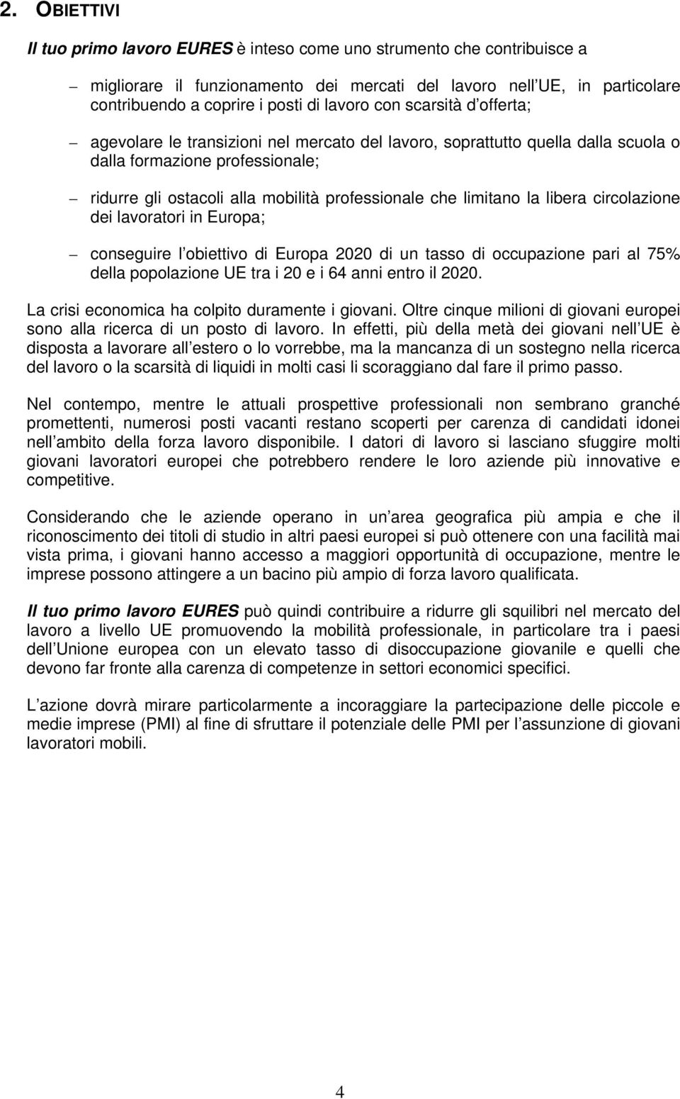 limitano la libera circolazione dei lavoratori in Europa; conseguire l obiettivo di Europa 2020 di un tasso di occupazione pari al 75% della popolazione UE tra i 20 e i 64 anni entro il 2020.