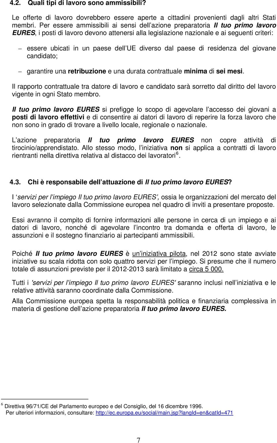 dell UE diverso dal paese di residenza del giovane candidato; garantire una retribuzione e una durata contrattuale minima di sei mesi.