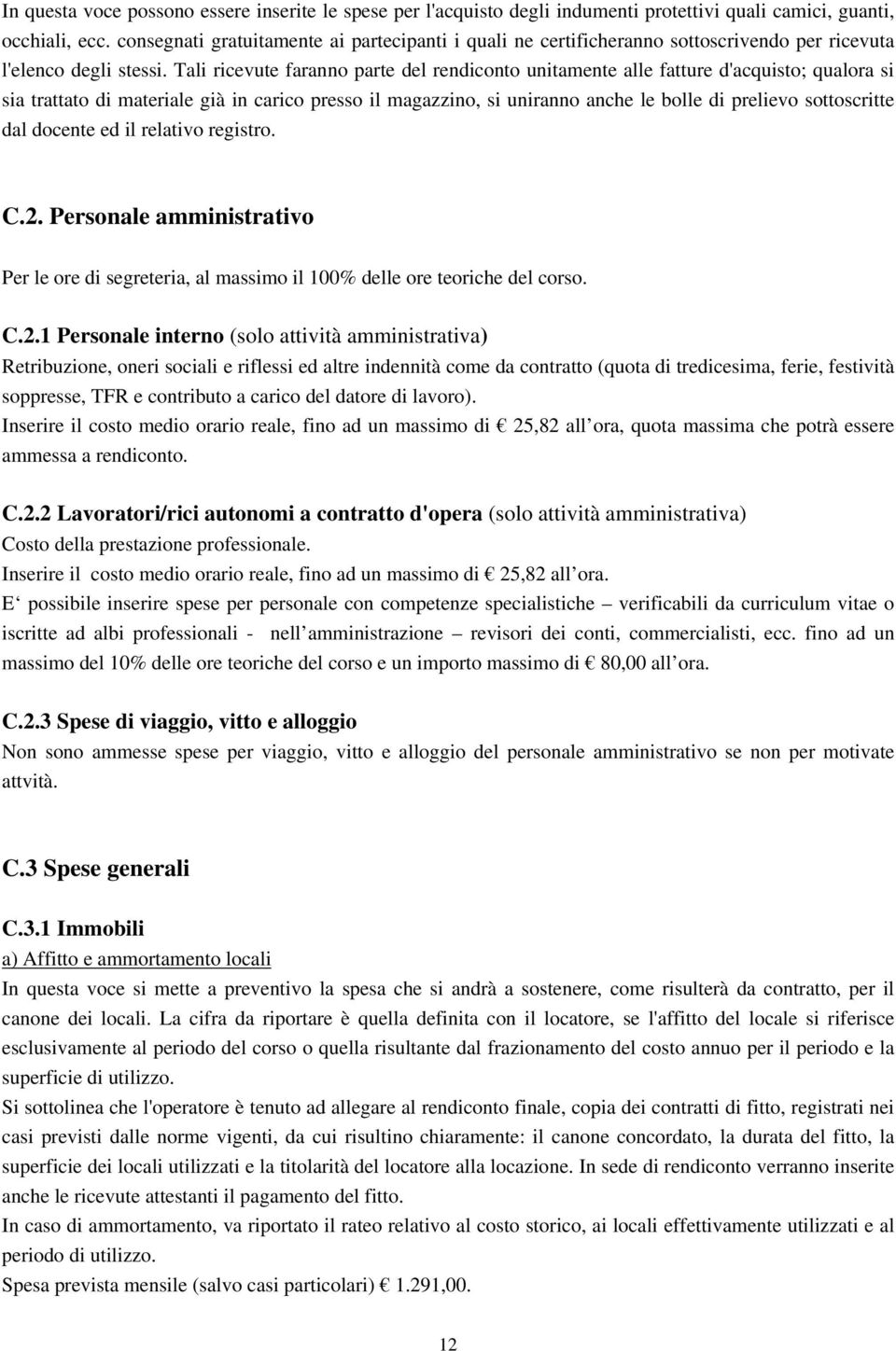 Tali ricevute faranno parte del rendiconto unitamente alle fatture d'acquisto; qualora si sia trattato di materiale già in carico presso il magazzino, si uniranno anche le bolle di prelievo