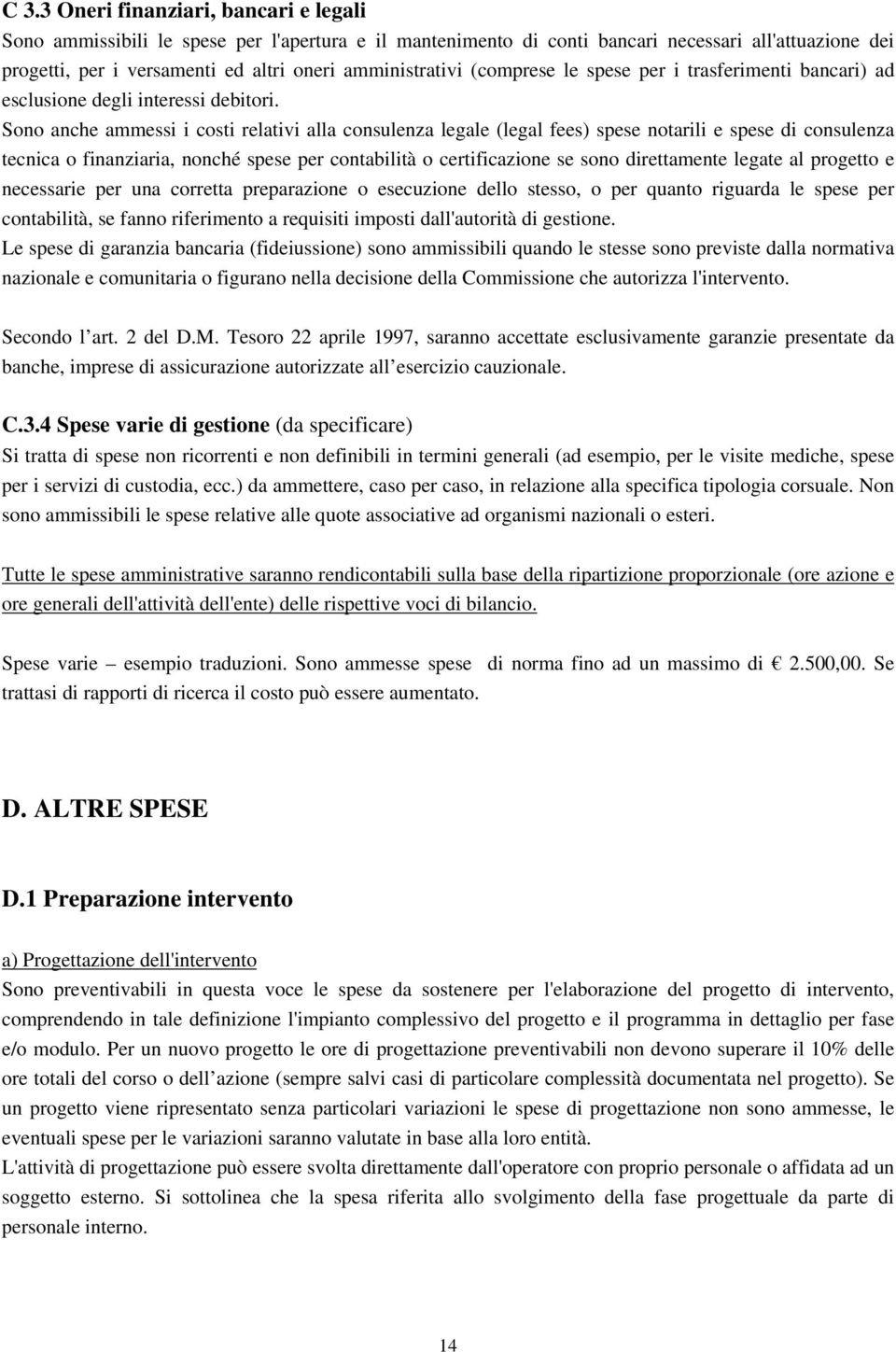 Sono anche ammessi i costi relativi alla consulenza legale (legal fees) spese notarili e spese di consulenza tecnica o finanziaria, nonché spese per contabilità o certificazione se sono direttamente