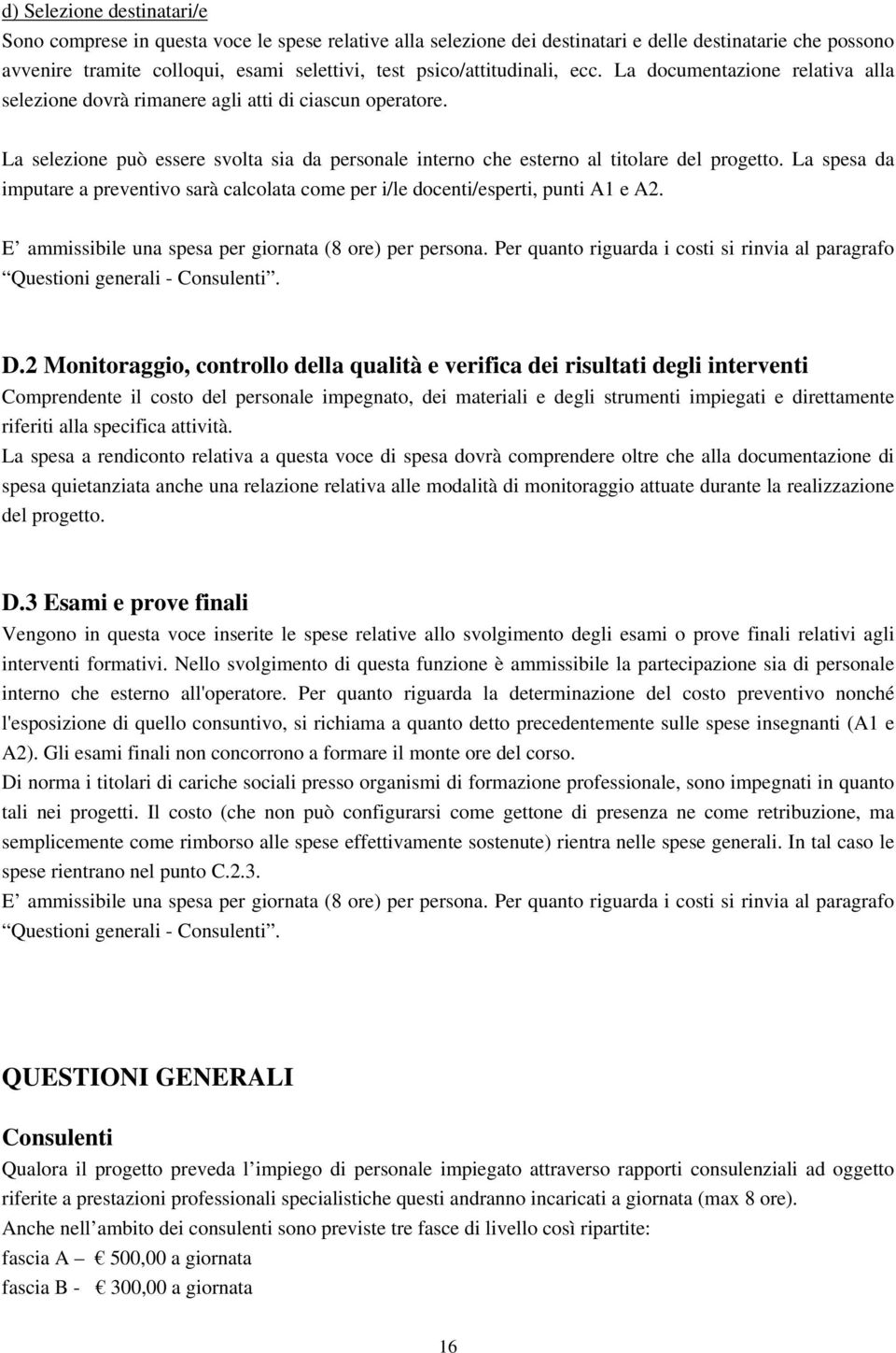 La selezione può essere svolta sia da personale interno che esterno al titolare del progetto. La spesa da imputare a preventivo sarà calcolata come per i/le docenti/esperti, punti A1 e A2.