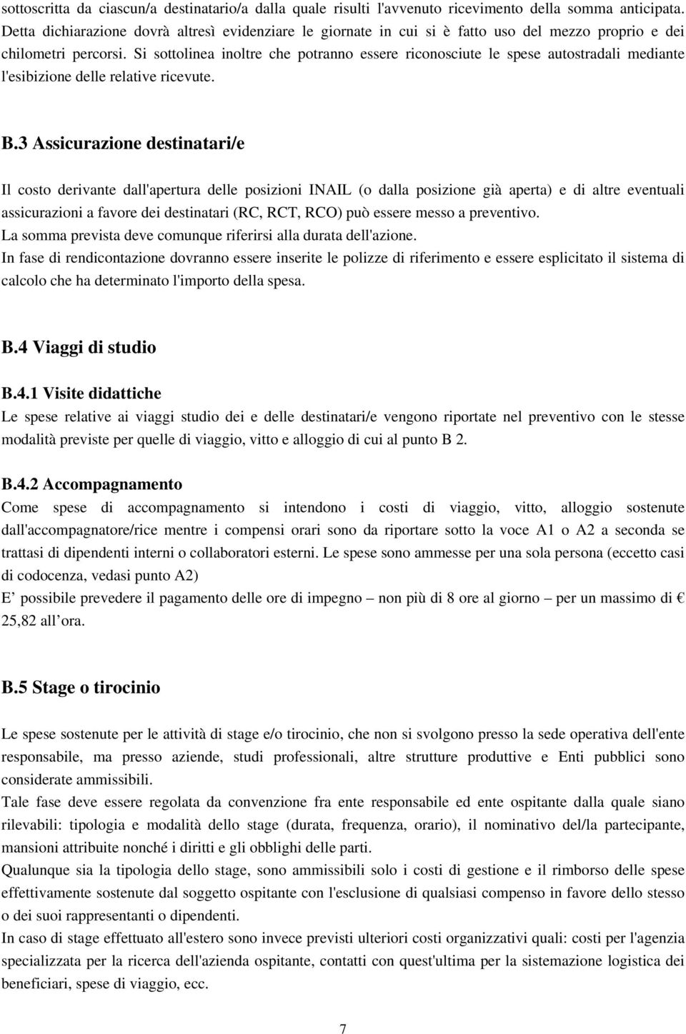 Si sottolinea inoltre che potranno essere riconosciute le spese autostradali mediante l'esibizione delle relative ricevute. B.